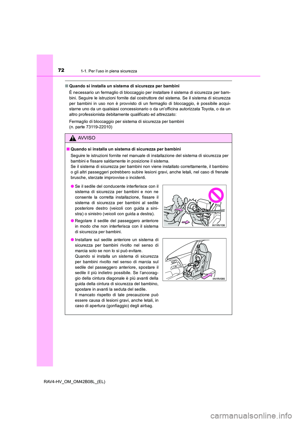 TOYOTA RAV4 HYBRID 2017 Manuale duso (in Italian) 721-1. Per l’uso in piena sicurezza
RAV4-HV_OM_OM42B08L_(EL)
■Quando si installa un sistema di sicurezza per bambini
È necessario un fermaglio di bloccaggio per installare il sistema di sicurezz TOYOTA RAV4 HYBRID 2017 Manuale duso (in Italian) 721-1. Per l’uso in piena sicurezza
RAV4-HV_OM_OM42B08L_(EL)
■Quando si installa un sistema di sicurezza per bambini
È necessario un fermaglio di bloccaggio per installare il sistema di sicurezz