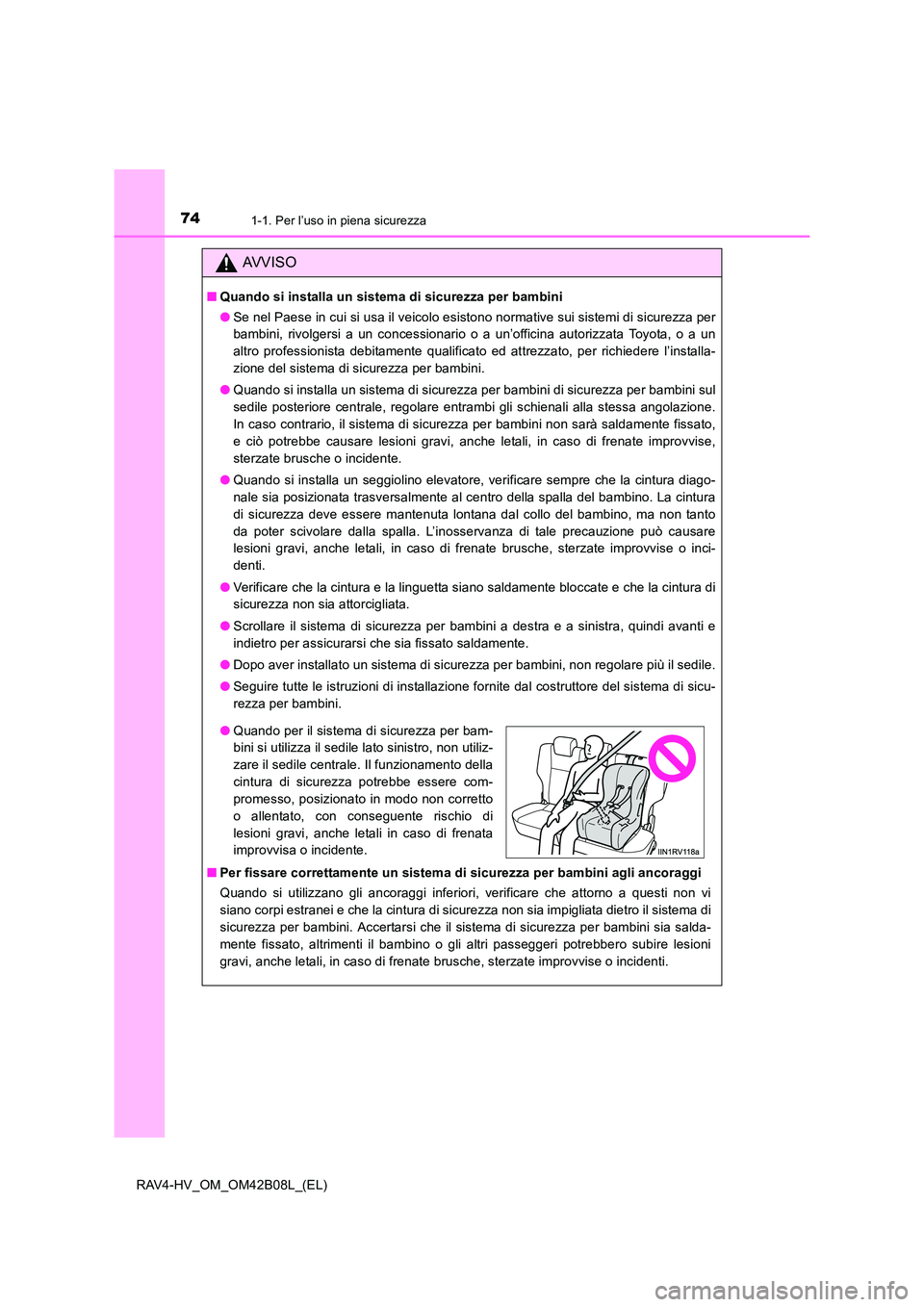 TOYOTA RAV4 HYBRID 2017 Manuale duso (in Italian) 741-1. Per l’uso in piena sicurezza
RAV4-HV_OM_OM42B08L_(EL)
AVVISO
■Quando si installa un sistema di sicurezza per bambini
●Se nel Paese in cui si usa il veicolo esistono normative sui sistemi TOYOTA RAV4 HYBRID 2017 Manuale duso (in Italian) 741-1. Per l’uso in piena sicurezza
RAV4-HV_OM_OM42B08L_(EL)
AVVISO
■Quando si installa un sistema di sicurezza per bambini
●Se nel Paese in cui si usa il veicolo esistono normative sui sistemi
