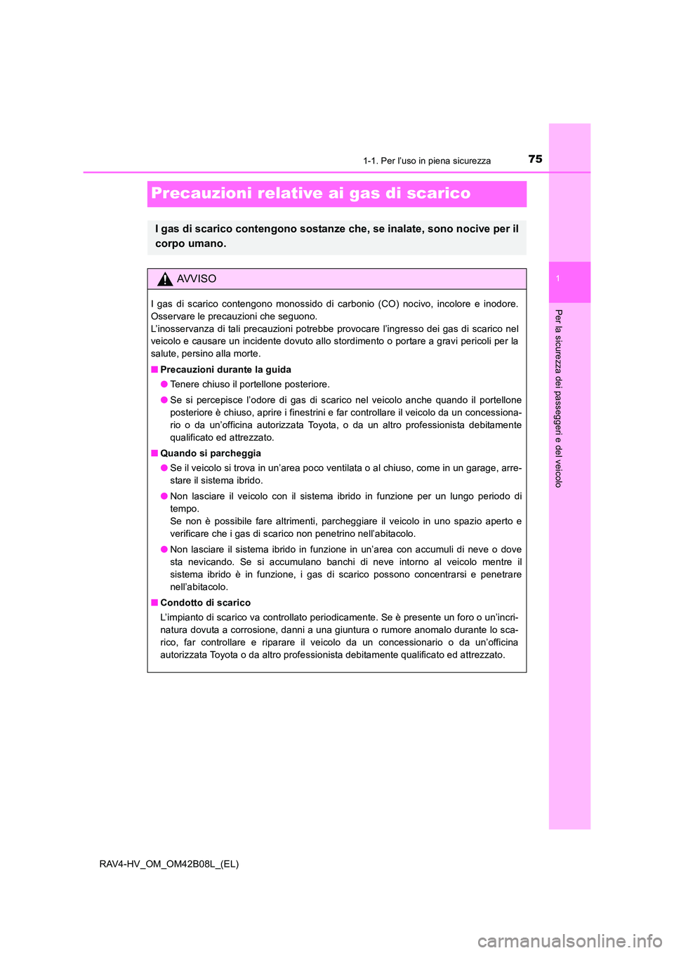 TOYOTA RAV4 HYBRID 2017 Manuale duso (in Italian) 751-1. Per l’uso in piena sicurezza
1
Per la sicurezza dei passeggeri e del veicolo
RAV4-HV_OM_OM42B08L_(EL)
Precauzioni relative ai gas di scarico
I gas di scarico contengono sostanze che, se inala TOYOTA RAV4 HYBRID 2017 Manuale duso (in Italian) 751-1. Per l’uso in piena sicurezza
1
Per la sicurezza dei passeggeri e del veicolo
RAV4-HV_OM_OM42B08L_(EL)
Precauzioni relative ai gas di scarico
I gas di scarico contengono sostanze che, se inala