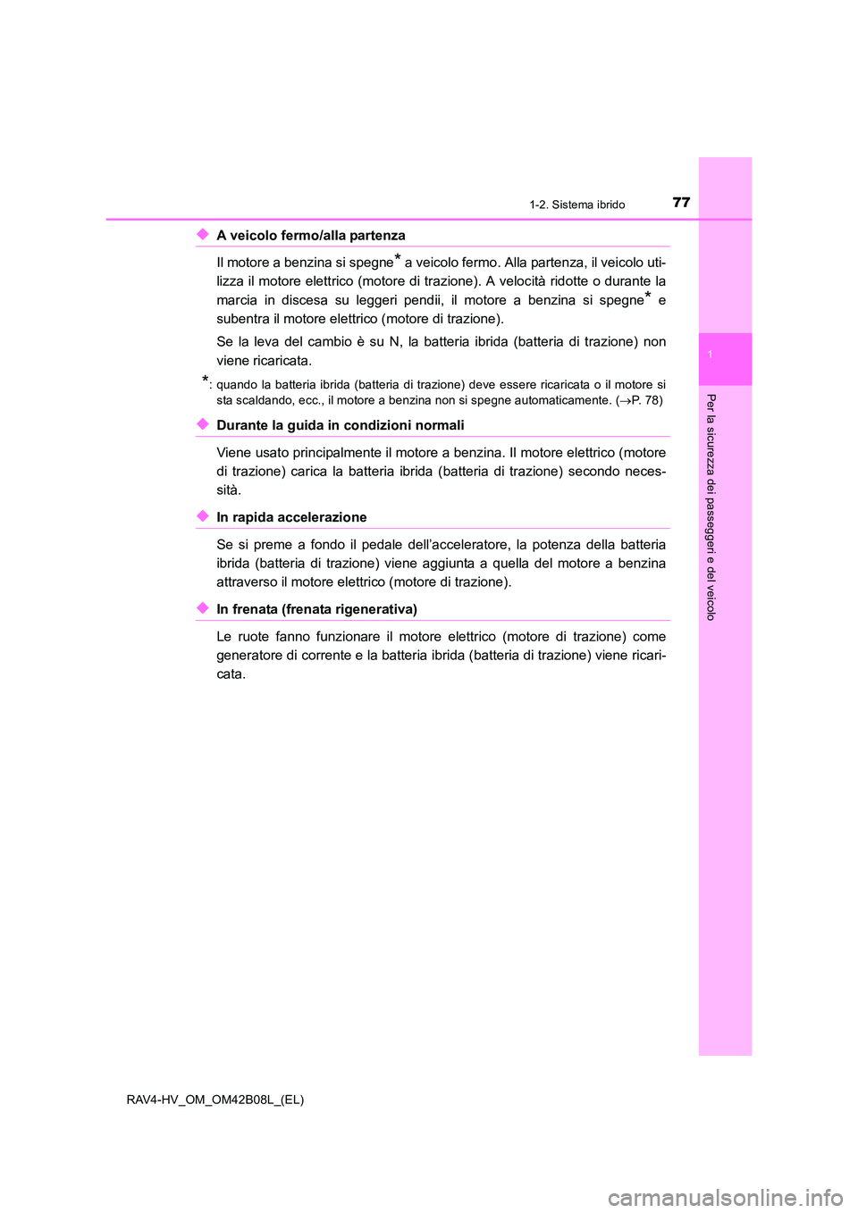 TOYOTA RAV4 HYBRID 2017 Manuale duso (in Italian) 771-2. Sistema ibrido
1
RAV4-HV_OM_OM42B08L_(EL)
Per la sicurezza dei passeggeri e del veicolo
◆A veicolo fermo/alla partenza
Il motore a benzina si spegne
* a veicolo fermo. Alla partenza, il veic TOYOTA RAV4 HYBRID 2017 Manuale duso (in Italian) 771-2. Sistema ibrido
1
RAV4-HV_OM_OM42B08L_(EL)
Per la sicurezza dei passeggeri e del veicolo
◆A veicolo fermo/alla partenza
Il motore a benzina si spegne
* a veicolo fermo. Alla partenza, il veic