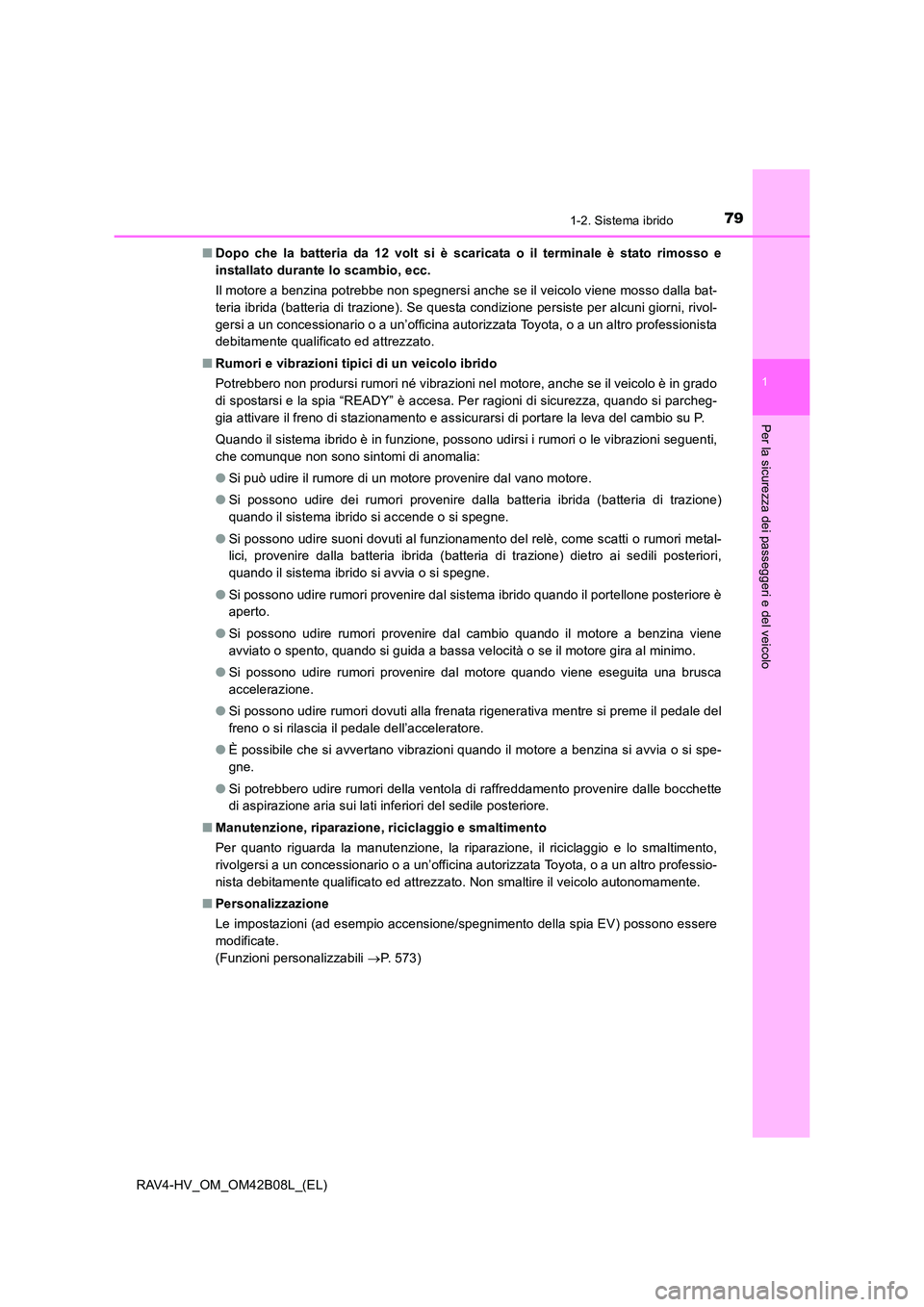 TOYOTA RAV4 HYBRID 2017 Manuale duso (in Italian) 791-2. Sistema ibrido
1
RAV4-HV_OM_OM42B08L_(EL)
Per la sicurezza dei passeggeri e del veicolo
■Dopo che la batteria da 12 volt si è scaricata o il terminale è stato rimosso e
installato durante l TOYOTA RAV4 HYBRID 2017 Manuale duso (in Italian) 791-2. Sistema ibrido
1
RAV4-HV_OM_OM42B08L_(EL)
Per la sicurezza dei passeggeri e del veicolo
■Dopo che la batteria da 12 volt si è scaricata o il terminale è stato rimosso e
installato durante l