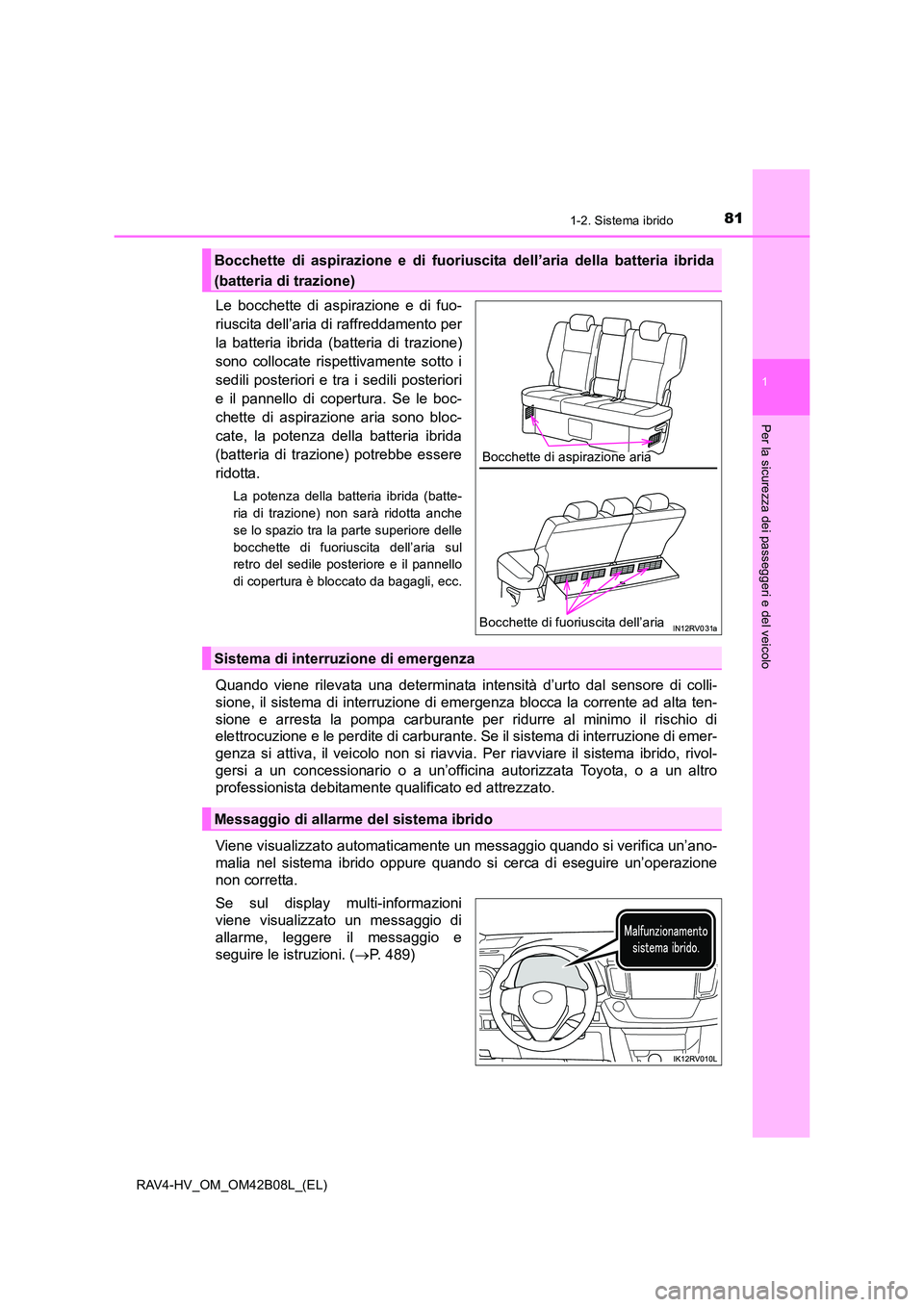 TOYOTA RAV4 HYBRID 2017 Manuale duso (in Italian) 811-2. Sistema ibrido
1
RAV4-HV_OM_OM42B08L_(EL)
Per la sicurezza dei passeggeri e del veicolo
Le bocchette di aspirazione e di fuo-
riuscita dell’aria di raffreddamento per
la batteria ibrida (batt TOYOTA RAV4 HYBRID 2017 Manuale duso (in Italian) 811-2. Sistema ibrido
1
RAV4-HV_OM_OM42B08L_(EL)
Per la sicurezza dei passeggeri e del veicolo
Le bocchette di aspirazione e di fuo-
riuscita dell’aria di raffreddamento per
la batteria ibrida (batt