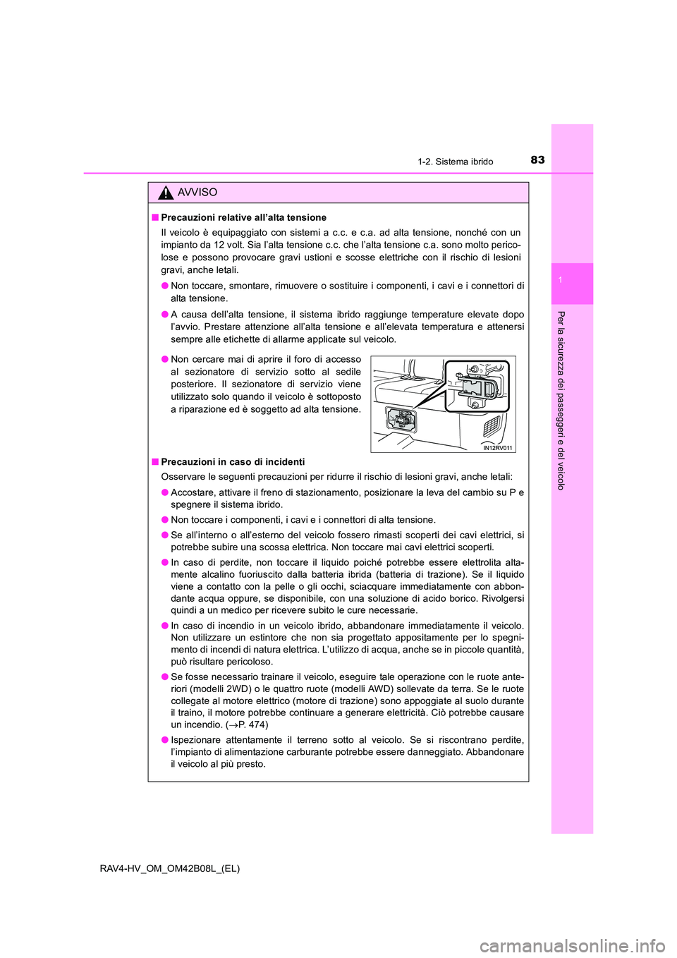 TOYOTA RAV4 HYBRID 2017 Manuale duso (in Italian) 831-2. Sistema ibrido
1
RAV4-HV_OM_OM42B08L_(EL)
Per la sicurezza dei passeggeri e del veicolo
AVVISO
■Precauzioni relative all’alta tensione
Il veicolo è equipaggiato con sistemi a c.c. e c.a. a TOYOTA RAV4 HYBRID 2017 Manuale duso (in Italian) 831-2. Sistema ibrido
1
RAV4-HV_OM_OM42B08L_(EL)
Per la sicurezza dei passeggeri e del veicolo
AVVISO
■Precauzioni relative all’alta tensione
Il veicolo è equipaggiato con sistemi a c.c. e c.a. a