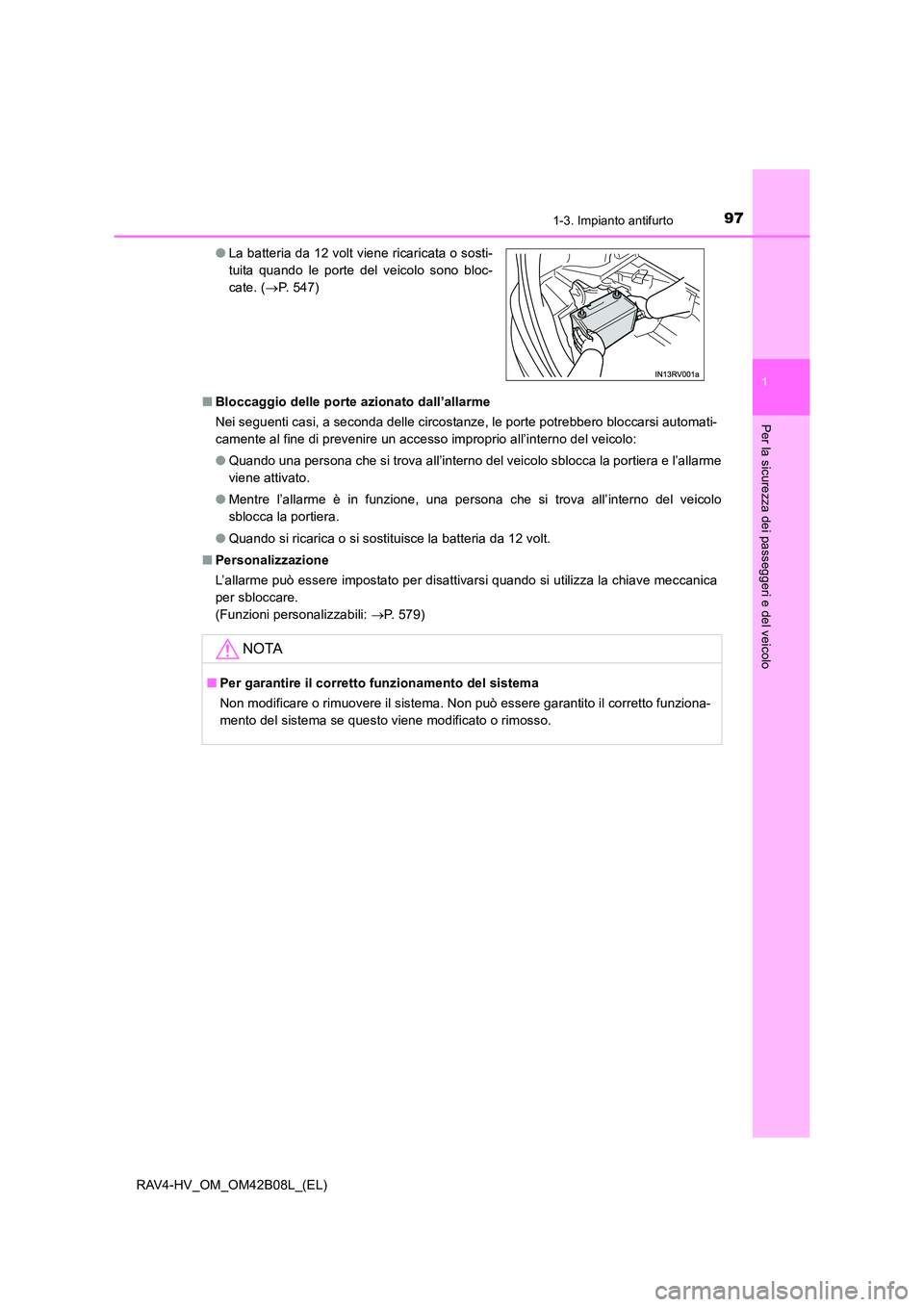 TOYOTA RAV4 HYBRID 2017 Manuale duso (in Italian) 971-3. Impianto antifurto
1
RAV4-HV_OM_OM42B08L_(EL)
Per la sicurezza dei passeggeri e del veicolo
■Bloccaggio delle porte azionato dall’allarme
Nei seguenti casi, a seconda delle circostanze, le TOYOTA RAV4 HYBRID 2017 Manuale duso (in Italian) 971-3. Impianto antifurto
1
RAV4-HV_OM_OM42B08L_(EL)
Per la sicurezza dei passeggeri e del veicolo
■Bloccaggio delle porte azionato dall’allarme
Nei seguenti casi, a seconda delle circostanze, le