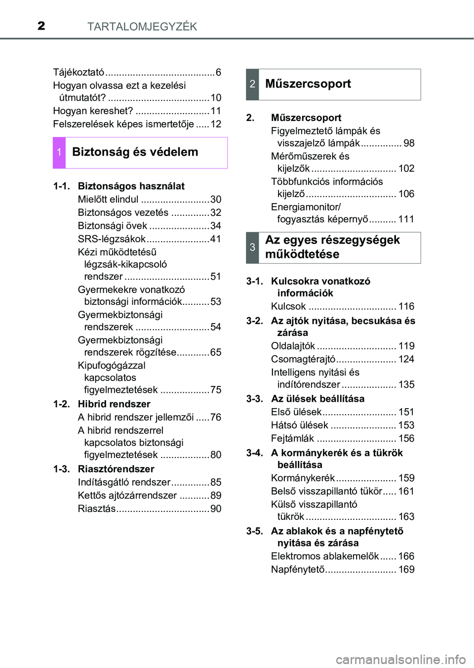 TOYOTA RAV4 HYBRID 2015  Kezelési útmutató (in Hungarian) TARTALOMJEGYZÉK2
Tájékoztató ........................................ 6
Hogyan olvassa ezt a kezelési 
útmutatót? ..................................... 10
Hogyan kereshet? .....................