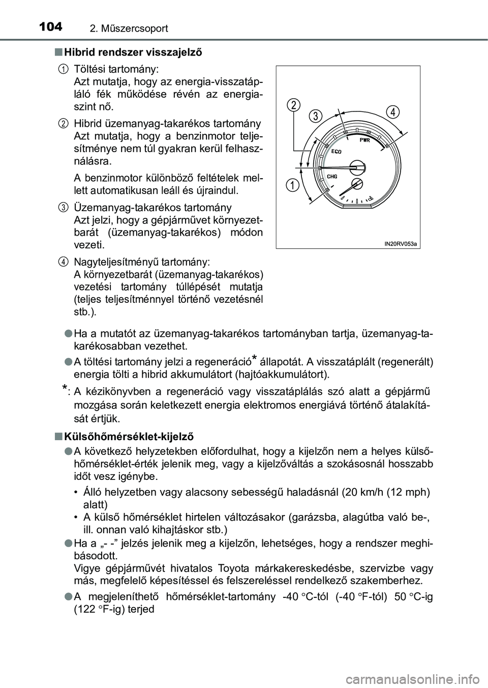 TOYOTA RAV4 HYBRID 2015 Kezelési útmutató (in Hungarian) 1042. Műszercsoport
Hibrid rendszer visszajelző
Ha a mutatót az üzemanyag-takarékos tartományban tartja, üzemanyag-ta-
karékosabban vezethet.
A töltési tartomány jelzi a regenerác TOYOTA RAV4 HYBRID 2015 Kezelési útmutató (in Hungarian) 1042. Műszercsoport
Hibrid rendszer visszajelző
Ha a mutatót az üzemanyag-takarékos tartományban tartja, üzemanyag-ta-
karékosabban vezethet.
A töltési tartomány jelzi a regenerác