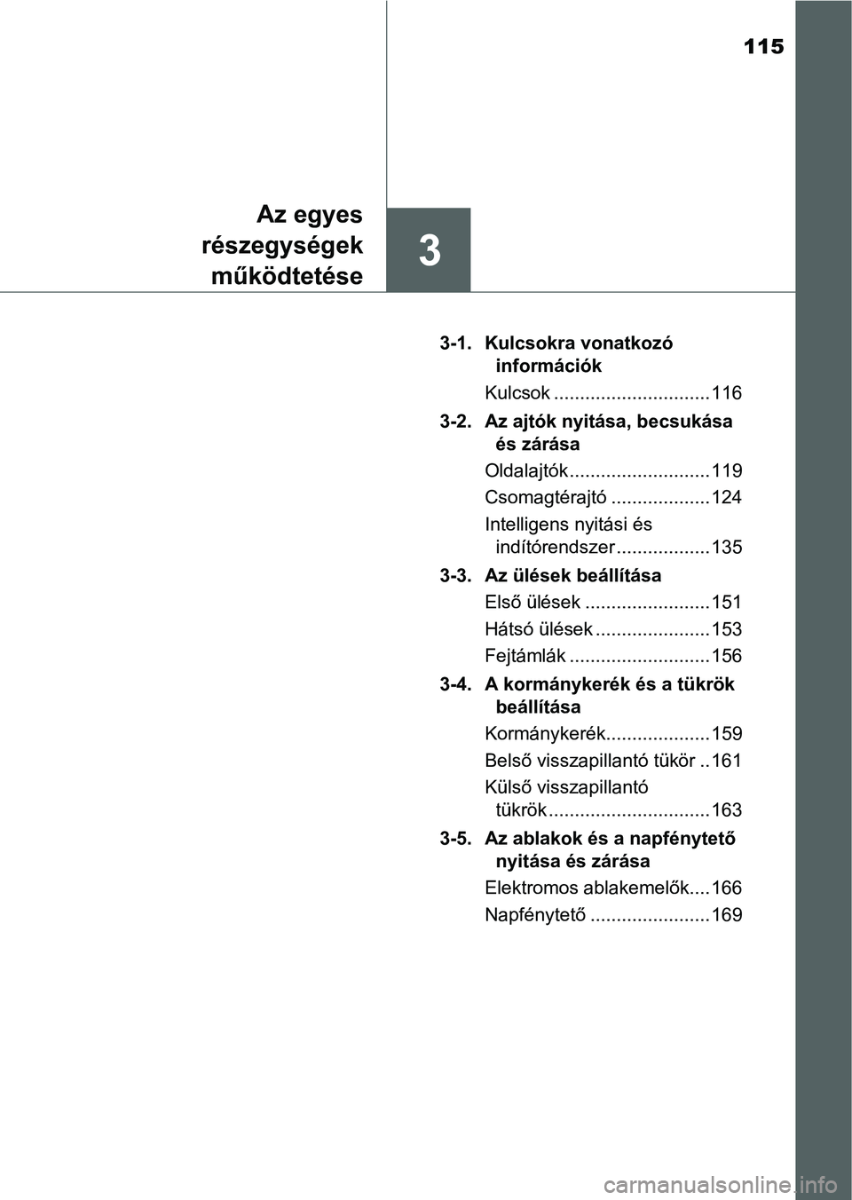 TOYOTA RAV4 HYBRID 2015  Kezelési útmutató (in Hungarian) 115
3
Az egyes
részegységek
működtetése
3-1. Kulcsokra vonatkozó 
információk
Kulcsok .............................. 116
3-2. Az ajtók nyitása, becsukása 
és zárása
Oldalajtók .........