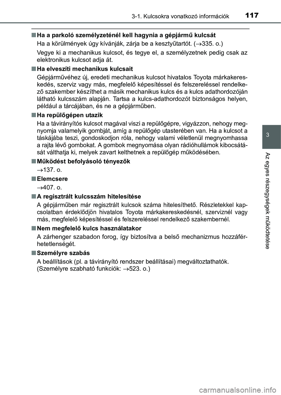 TOYOTA RAV4 HYBRID 2015  Kezelési útmutató (in Hungarian) 1173-1. Kulcsokra vonatkozó információk
3
Az egyes részegységek működtetése
Ha a parkoló személyzeténél kell hagynia a gépjármű kulcsát
Ha a körülmények úgy kívánják, zárja 
