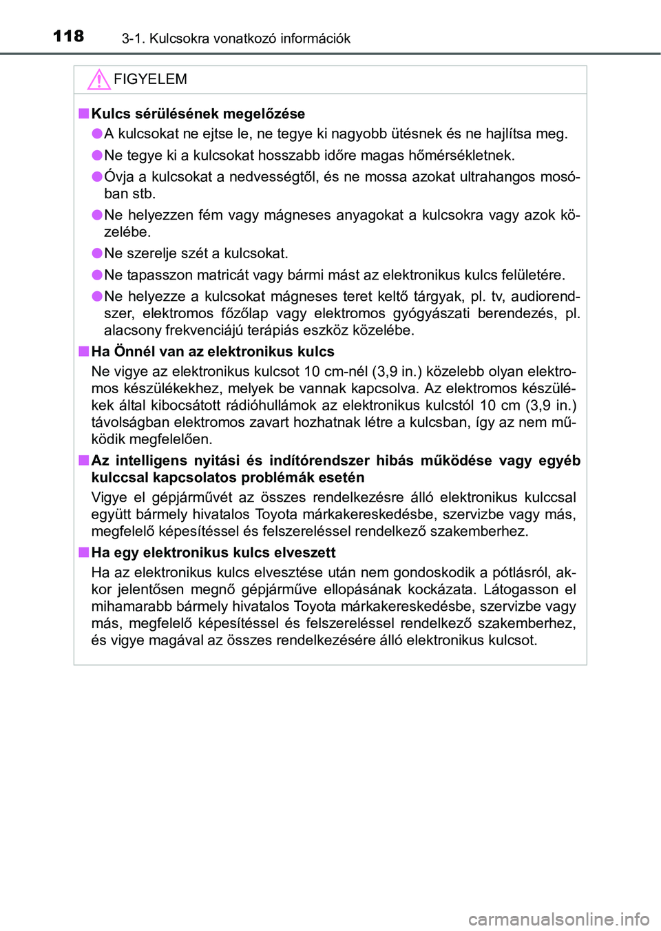 TOYOTA RAV4 HYBRID 2015  Kezelési útmutató (in Hungarian) 1183-1. Kulcsokra vonatkozó információk
FIGYELEM
Kulcs sérülésének megelőzése
A kulcsokat ne ejtse le, ne tegye ki nagyobb ütésnek és ne hajlítsa meg.
Ne tegye ki a kulcsokat hos