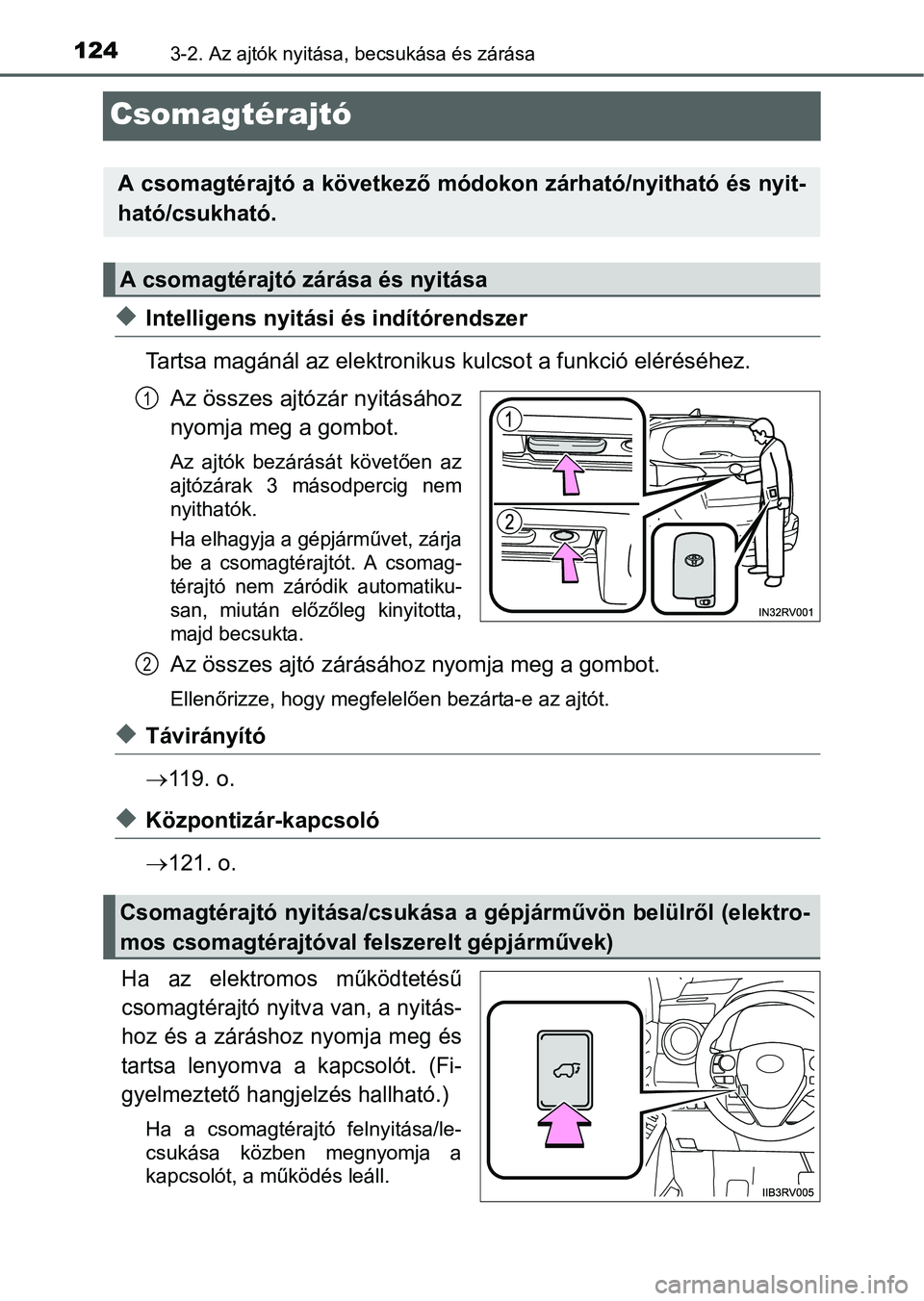TOYOTA RAV4 HYBRID 2015  Kezelési útmutató (in Hungarian) 1243-2. Az ajtók nyitása, becsukása és zárása
Csomagtérajtó
Intelligens nyitási és indítórendszer
Tartsa magánál az elektronikus kulcsot a funkció eléréséhez.
Az összes ajtózár