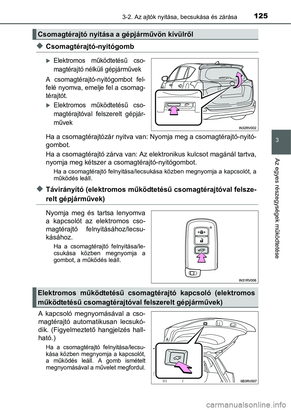 TOYOTA RAV4 HYBRID 2015  Kezelési útmutató (in Hungarian) 1253-2. Az ajtók nyitása, becsukása és zárása
3
Az egyes részegységek működtetése
Csomagtérajtó-nyitógomb
Elektromos működtetésű cso-
magtérajtó nélküli gépjárművek
A cs