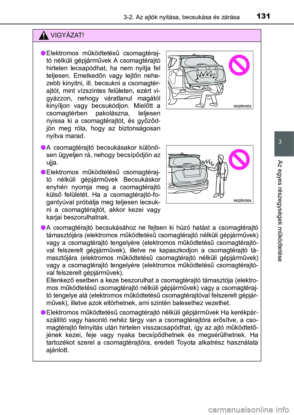 TOYOTA RAV4 HYBRID 2015 Kezelési útmutató (in Hungarian) 1313-2. Az ajtók nyitása, becsukása és zárása
3
Az egyes részegységek működtetése
VIGYÁZAT!
A csomagtérajtó becsukásához ne fejtsen ki húzó hatást a csomagtérajtó
támasztójá TOYOTA RAV4 HYBRID 2015 Kezelési útmutató (in Hungarian) 1313-2. Az ajtók nyitása, becsukása és zárása
3
Az egyes részegységek működtetése
VIGYÁZAT!
A csomagtérajtó becsukásához ne fejtsen ki húzó hatást a csomagtérajtó
támasztójá