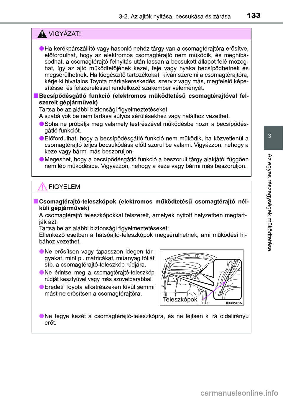 TOYOTA RAV4 HYBRID 2015 Kezelési útmutató (in Hungarian) 1333-2. Az ajtók nyitása, becsukása és zárása
3
Az egyes részegységek működtetése
VIGYÁZAT!
Ha kerékpárszállító vagy hasonló nehéz tárgy van a csomagtérajtóra erősítve,
elő TOYOTA RAV4 HYBRID 2015 Kezelési útmutató (in Hungarian) 1333-2. Az ajtók nyitása, becsukása és zárása
3
Az egyes részegységek működtetése
VIGYÁZAT!
Ha kerékpárszállító vagy hasonló nehéz tárgy van a csomagtérajtóra erősítve,
elő