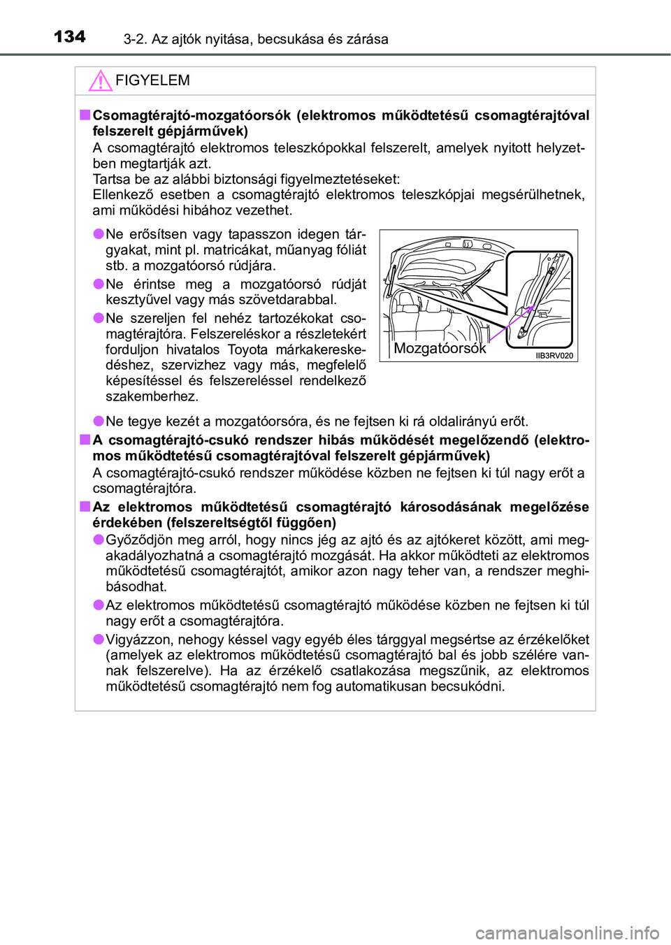 TOYOTA RAV4 HYBRID 2015 Kezelési útmutató (in Hungarian) 1343-2. Az ajtók nyitása, becsukása és zárása
FIGYELEM
Csomagtérajtó-mozgatóorsók (elektromos működtetésű csomagtérajtóval
felszerelt gépjárművek)
A csomagtérajtó elektromos te TOYOTA RAV4 HYBRID 2015 Kezelési útmutató (in Hungarian) 1343-2. Az ajtók nyitása, becsukása és zárása
FIGYELEM
Csomagtérajtó-mozgatóorsók (elektromos működtetésű csomagtérajtóval
felszerelt gépjárművek)
A csomagtérajtó elektromos te
