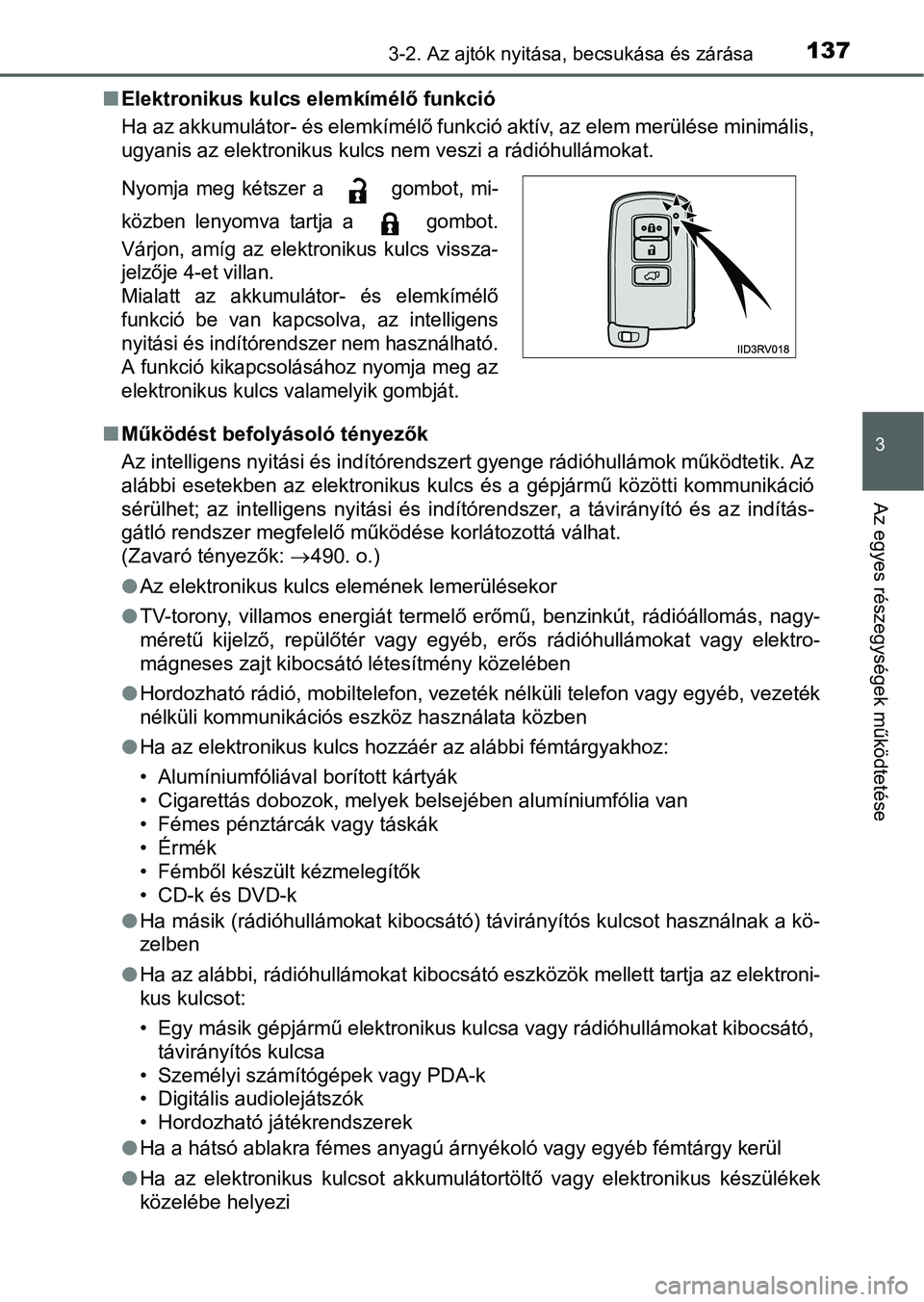 TOYOTA RAV4 HYBRID 2015 Kezelési útmutató (in Hungarian) 1373-2. Az ajtók nyitása, becsukása és zárása
3
Az egyes részegységek működtetése
Elektronikus kulcs elemkímélő funkció
Ha az akkumulátor- és elemkímélő funkció aktív, az elem TOYOTA RAV4 HYBRID 2015 Kezelési útmutató (in Hungarian) 1373-2. Az ajtók nyitása, becsukása és zárása
3
Az egyes részegységek működtetése
Elektronikus kulcs elemkímélő funkció
Ha az akkumulátor- és elemkímélő funkció aktív, az elem