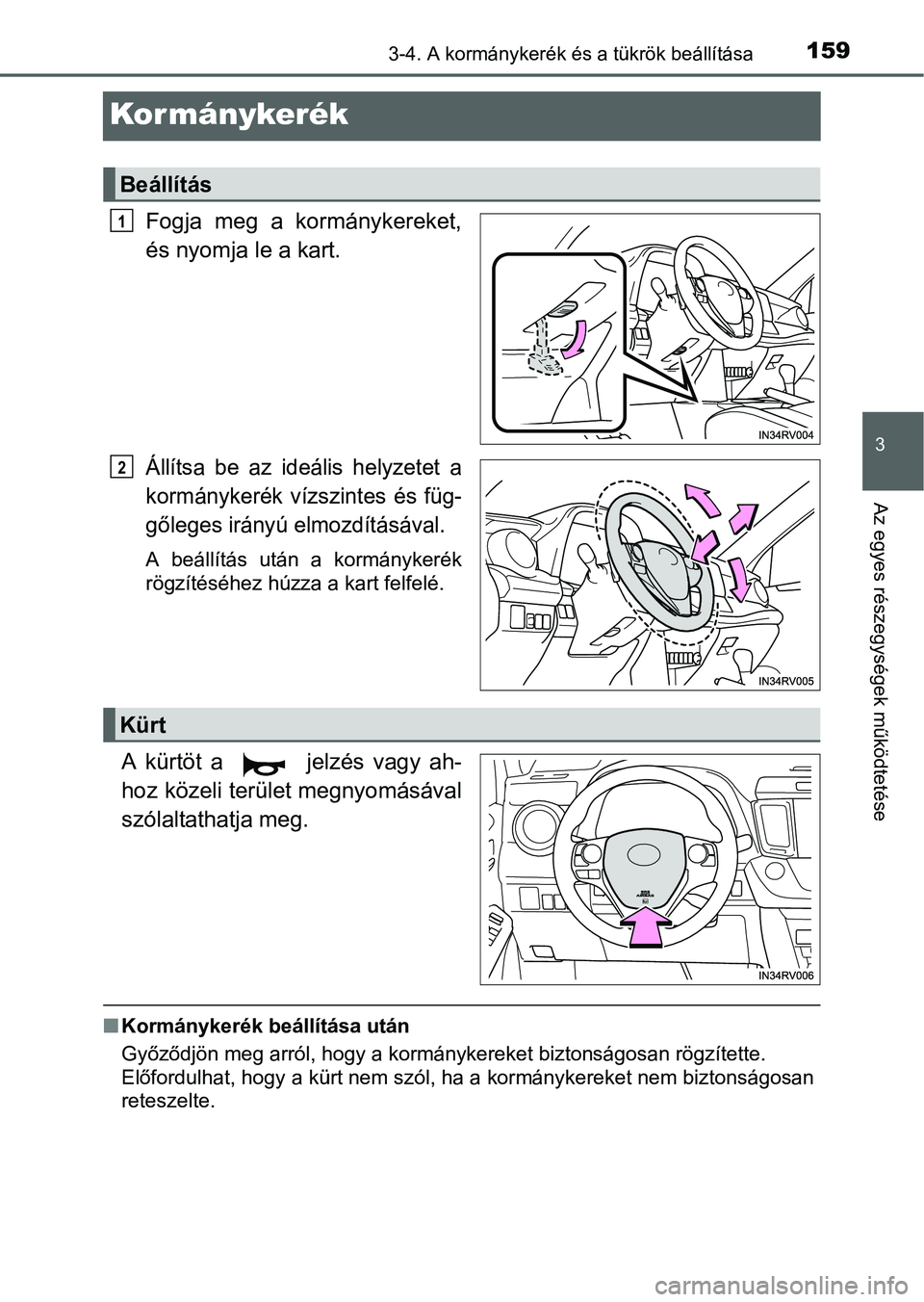 TOYOTA RAV4 HYBRID 2015  Kezelési útmutató (in Hungarian) 159
3
3-4. A kormánykerék és a tükrök beállítása
Az egyes részegységek működtetése
Kor mánykerék
Fogja meg a kormánykereket,
és nyomja le a kart.
Állítsa be az ideális helyzetet a
