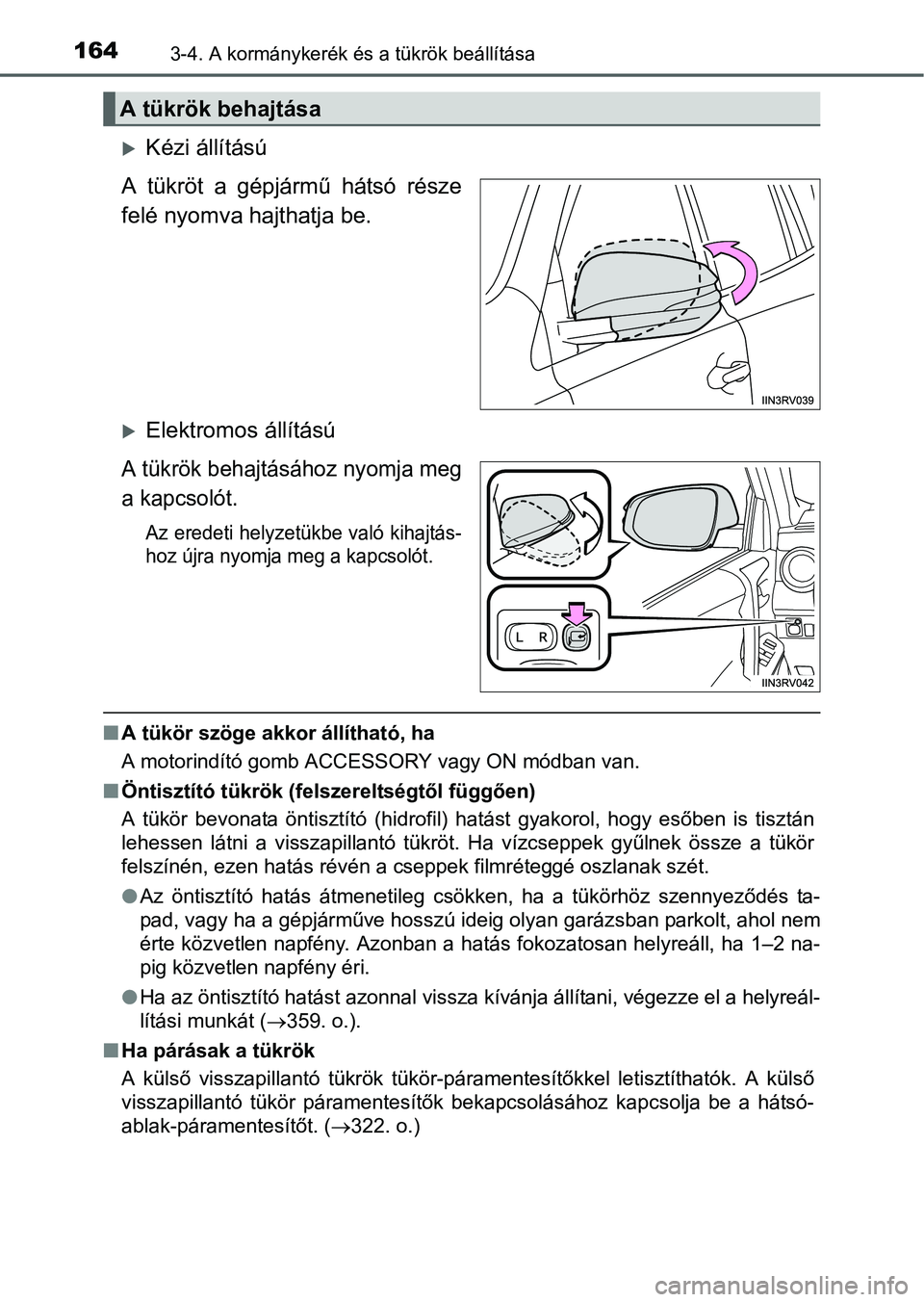 TOYOTA RAV4 HYBRID 2015  Kezelési útmutató (in Hungarian) 1643-4. A kormánykerék és a tükrök beállítása
Kézi állítású
A tükröt a gépjármű hátsó része
felé nyomva hajthatja be. 
Elektromos állítású
A tükrök behajtásához nyo