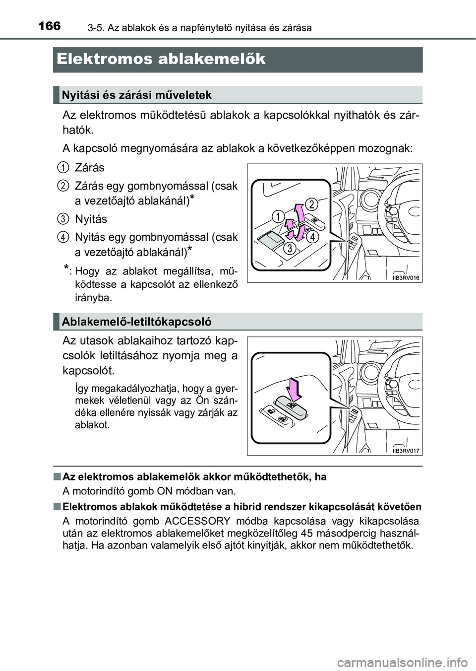 TOYOTA RAV4 HYBRID 2015  Kezelési útmutató (in Hungarian) 1663-5. Az ablakok és a napfénytető nyitása és zárása
Elektromos ablakemelők
Az elektromos működtetésű ablakok a kapcsolókkal nyithatók és zár-
hatók.
A kapcsoló megnyomására az ab