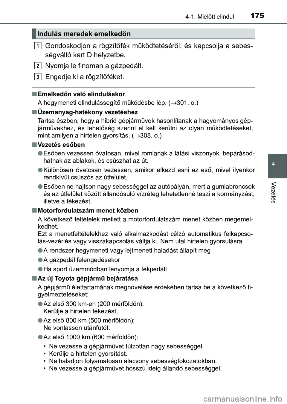 TOYOTA RAV4 HYBRID 2015  Kezelési útmutató (in Hungarian) 1754-1. Mielőtt elindul
4
Vezetés
Gondoskodjon a rögzítőfék működtetéséről, és kapcsolja a sebes-
ségváltó kart D helyzetbe.
Nyomja le finoman a gázpedált.
Engedje ki a rögzítőfék