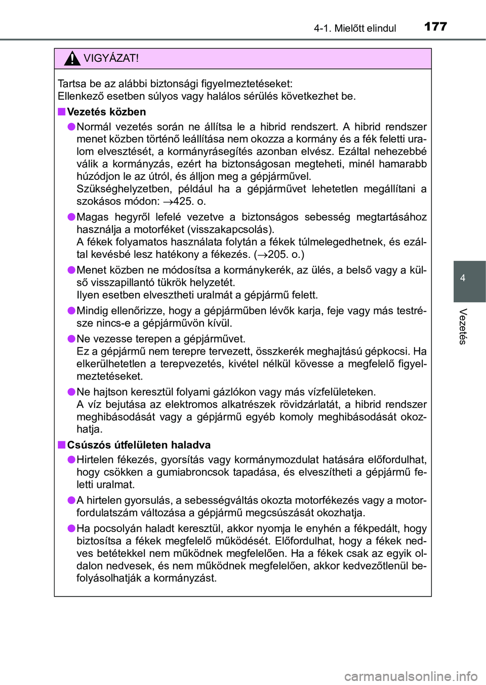 TOYOTA RAV4 HYBRID 2015  Kezelési útmutató (in Hungarian) 1774-1. Mielőtt elindul
4
Vezetés
VIGYÁZAT!
Tartsa be az alábbi biztonsági figyelmeztetéseket: 
Ellenkező esetben súlyos vagy halálos sérülés következhet be.
Vezetés közben
Normá