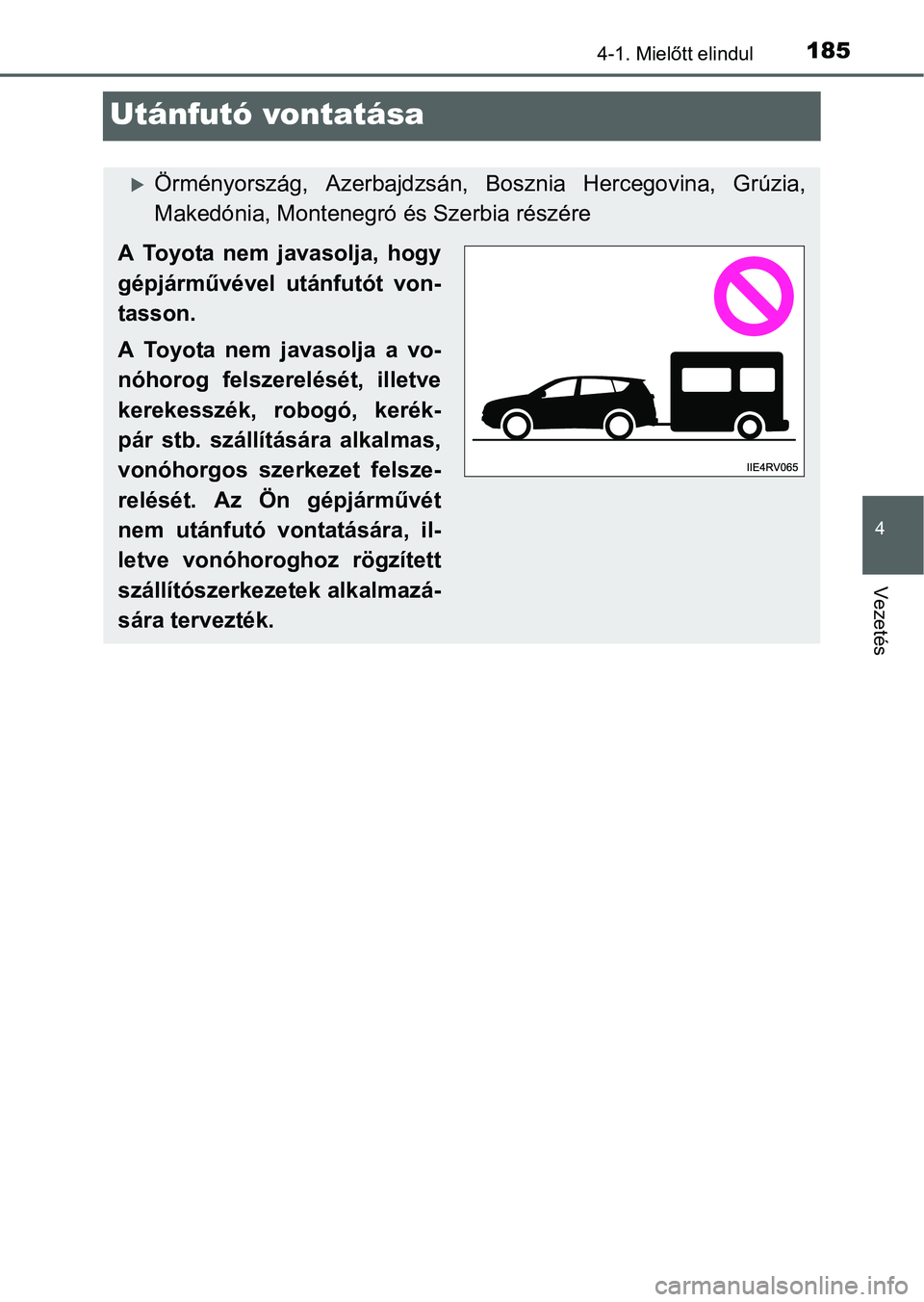 TOYOTA RAV4 HYBRID 2015  Kezelési útmutató (in Hungarian) 185
4
4-1. Mielőtt elindul
Vezetés
Utánfutó vontatása
Örményország, Azerbajdzsán, Bosznia Hercegovina, Grúzia,
Makedónia, Montenegró és Szerbia részére
A Toyota nem javasolja, hogy
g