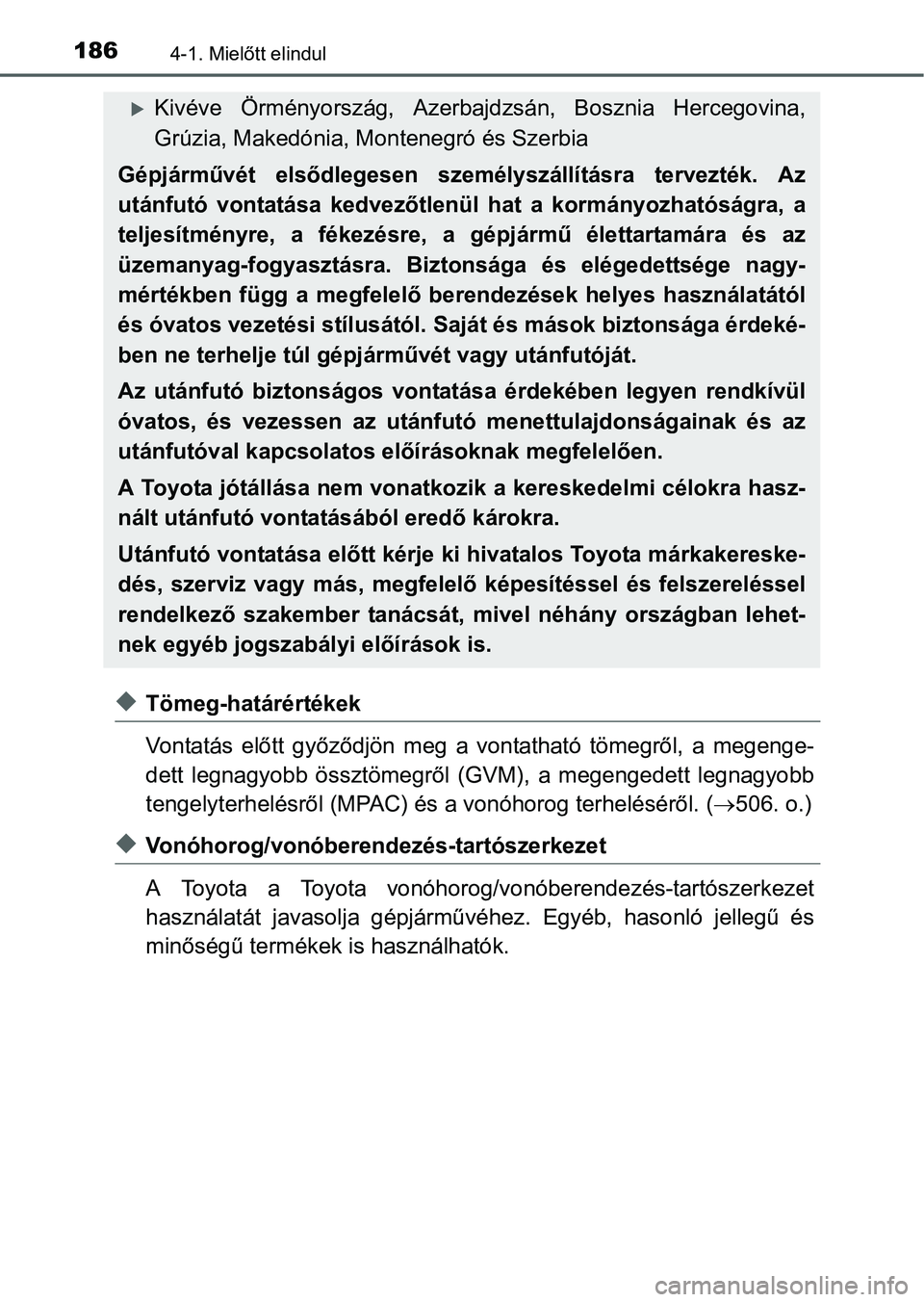 TOYOTA RAV4 HYBRID 2015  Kezelési útmutató (in Hungarian) 1864-1. Mielőtt elindul
Tömeg-határértékek
Vontatás előtt győződjön meg a vontatható tömegről, a megenge-
dett legnagyobb össztömegről (GVM), a megengedett legnagyobb
tengelyterhel