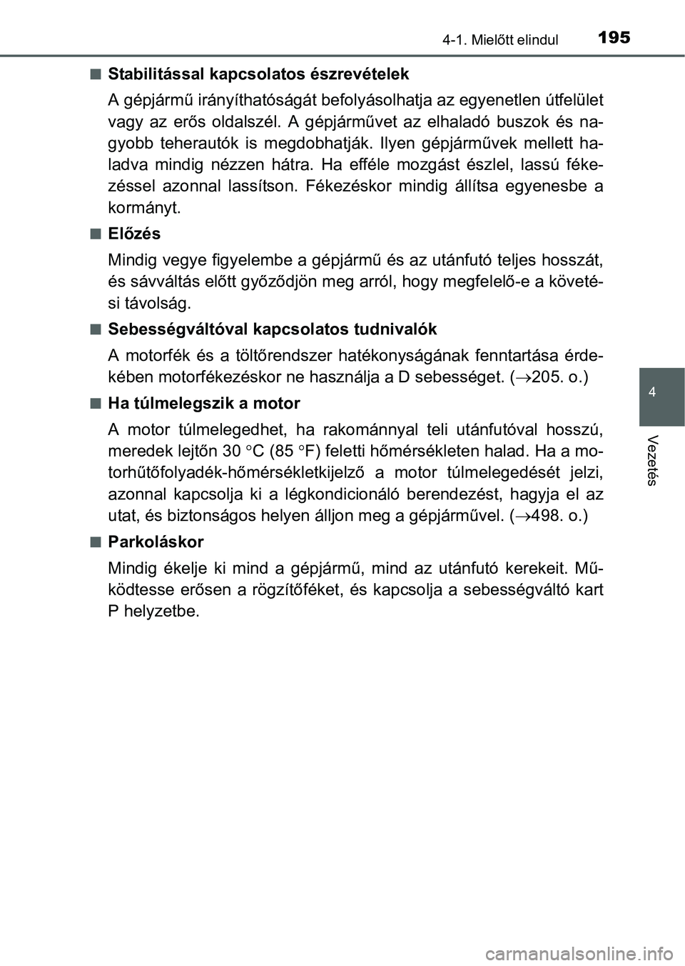 TOYOTA RAV4 HYBRID 2015  Kezelési útmutató (in Hungarian) 1954-1. Mielőtt elindul
4
Vezetés
Stabilitással kapcsolatos észrevételek
A gépjármű irányíthatóságát befolyásolhatja az egyenetlen útfelület
vagy az erős oldalszél. A gépjárműv