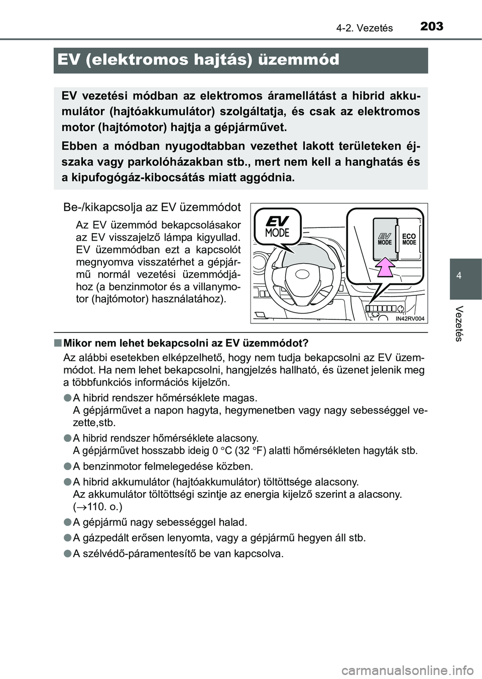 TOYOTA RAV4 HYBRID 2015  Kezelési útmutató (in Hungarian) 203
4
4-2. Vezetés
Vezetés
EV (elektromos hajtás) üzemmód
Be-/kikapcsolja az EV üzemmódot
Az EV üzemmód bekapcsolásakor
az EV visszajelző lámpa kigyullad.
EV üzemmódban ezt a kapcsolót
