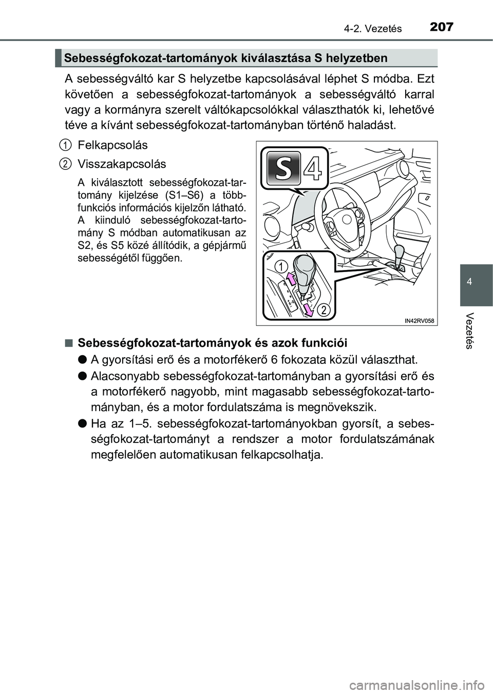 TOYOTA RAV4 HYBRID 2015  Kezelési útmutató (in Hungarian) 2074-2. Vezetés
4
Vezetés
A sebességváltó kar S helyzetbe kapcsolásával léphet S módba. Ezt
követően a sebességfokozat-tartományok a sebességváltó karral
vagy a kormányra szerelt vál