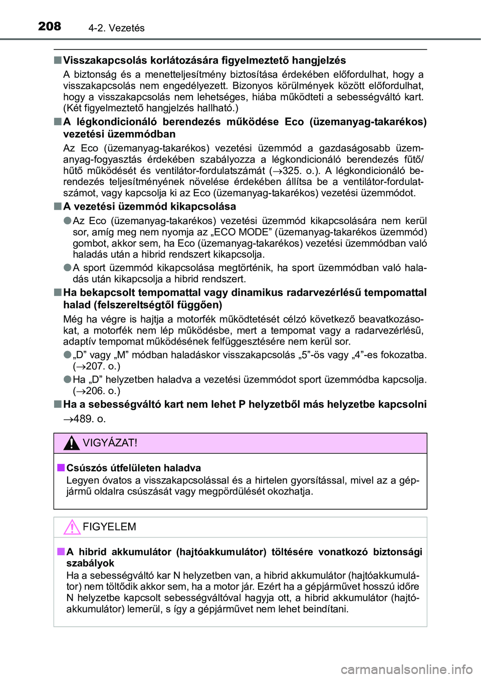 TOYOTA RAV4 HYBRID 2015  Kezelési útmutató (in Hungarian) 2084-2. Vezetés
Visszakapcsolás korlátozására figyelmeztető hangjelzés
A biztonság és a menetteljesítmény biztosítása érdekében előfordulhat, hogy a
visszakapcsolás nem engedélyez