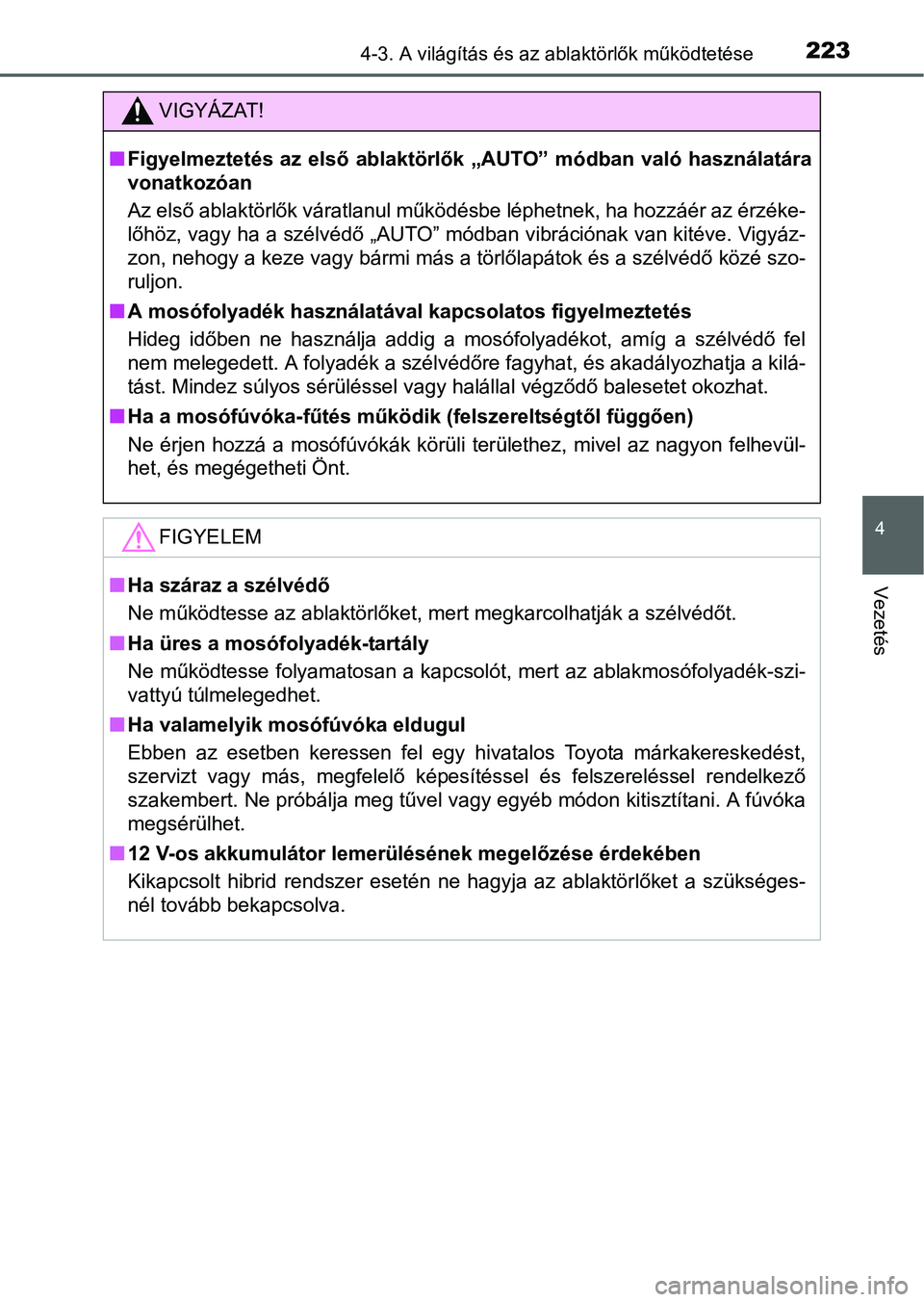 TOYOTA RAV4 HYBRID 2015  Kezelési útmutató (in Hungarian) 2234-3. A világítás és az ablaktörlők működtetése
4
Vezetés
VIGYÁZAT!
Figyelmeztetés az első ablaktörlők „AUTO” módban való használatára
vonatkozóan
Az első ablaktörlők v