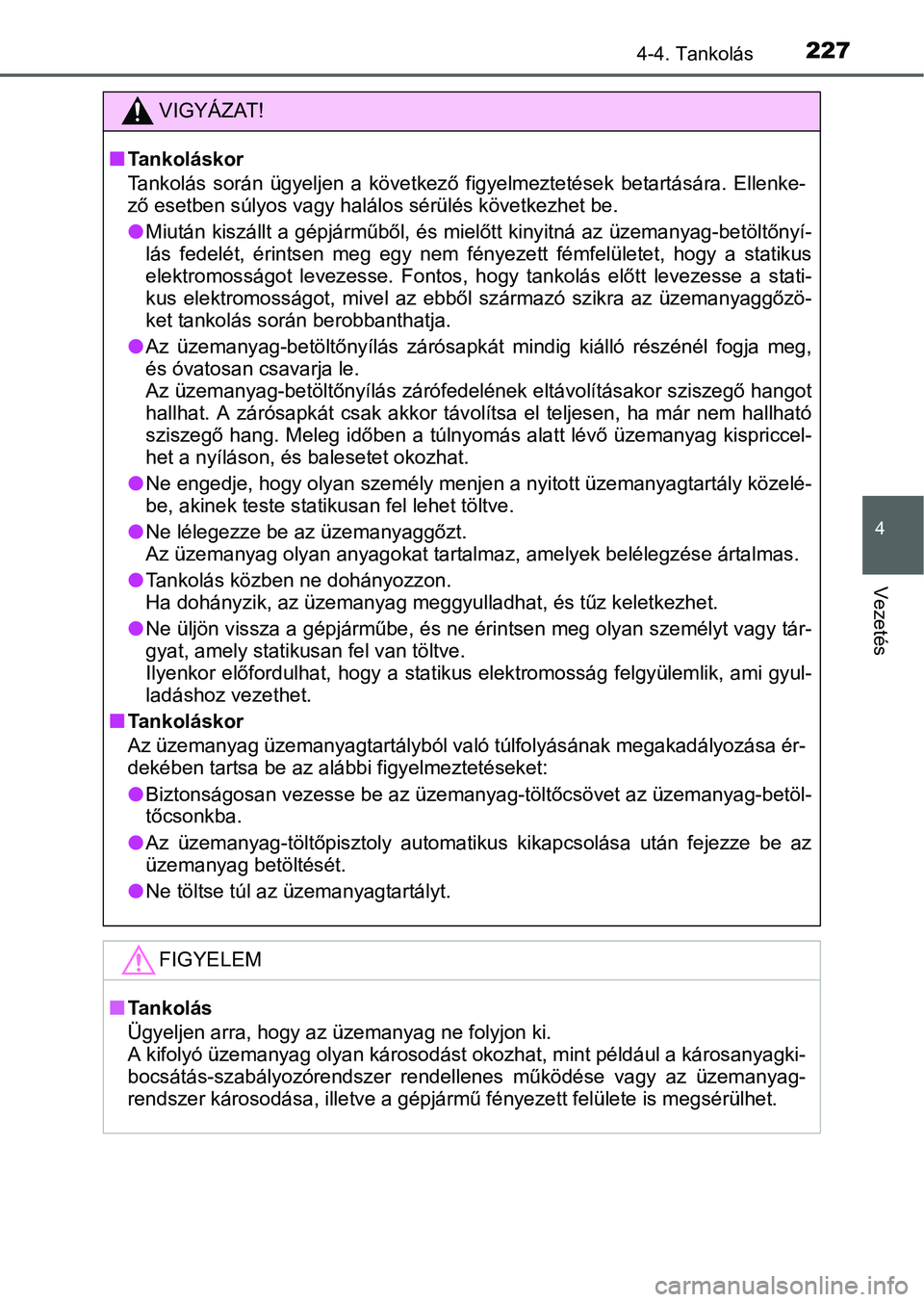 TOYOTA RAV4 HYBRID 2015  Kezelési útmutató (in Hungarian) 2274-4. Tankolás
4
Vezetés
VIGYÁZAT!
Tankoláskor
Tankolás során ügyeljen a következő figyelmeztetések betartására. Ellenke-
ző esetben súlyos vagy halálos sérülés következhet be.