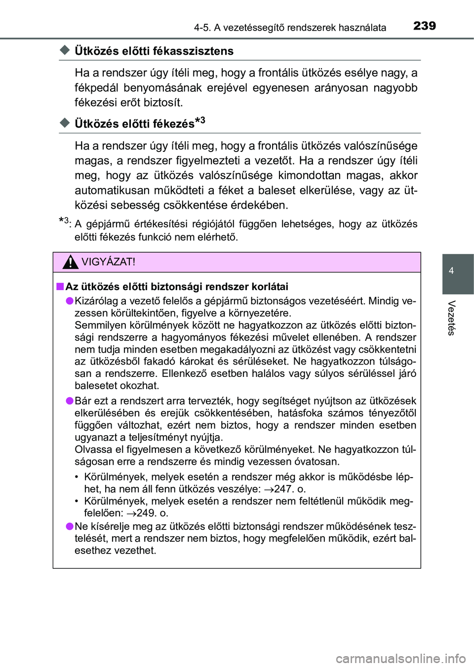 TOYOTA RAV4 HYBRID 2015 Kezelési útmutató (in Hungarian) 2394-5. A vezetéssegítő rendszerek használata
4
Vezetés
Ütközés előtti fékasszisztens
Ha a rendszer úgy ítéli meg, hogy a frontális ütközés esélye nagy, a
fékpedál benyomásána TOYOTA RAV4 HYBRID 2015 Kezelési útmutató (in Hungarian) 2394-5. A vezetéssegítő rendszerek használata
4
Vezetés
Ütközés előtti fékasszisztens
Ha a rendszer úgy ítéli meg, hogy a frontális ütközés esélye nagy, a
fékpedál benyomásána