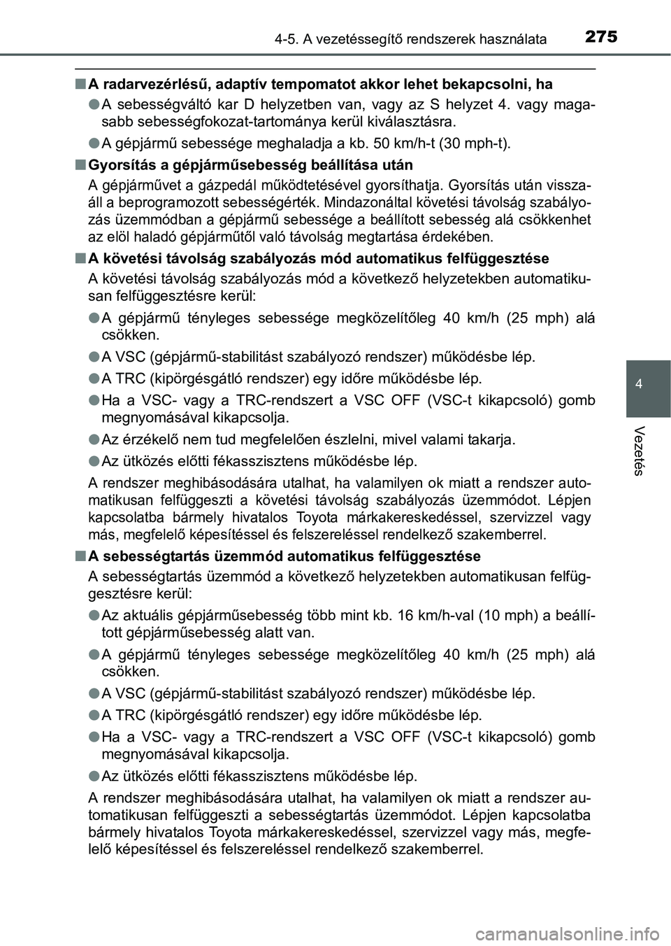 TOYOTA RAV4 HYBRID 2015 Kezelési útmutató (in Hungarian) 2754-5. A vezetéssegítő rendszerek használata
4
Vezetés
A radarvezérlésű, adaptív tempomatot akkor lehet bekapcsolni, ha
A sebességváltó kar D helyzetben van, vagy az S helyzet 4. va TOYOTA RAV4 HYBRID 2015 Kezelési útmutató (in Hungarian) 2754-5. A vezetéssegítő rendszerek használata
4
Vezetés
A radarvezérlésű, adaptív tempomatot akkor lehet bekapcsolni, ha
A sebességváltó kar D helyzetben van, vagy az S helyzet 4. va