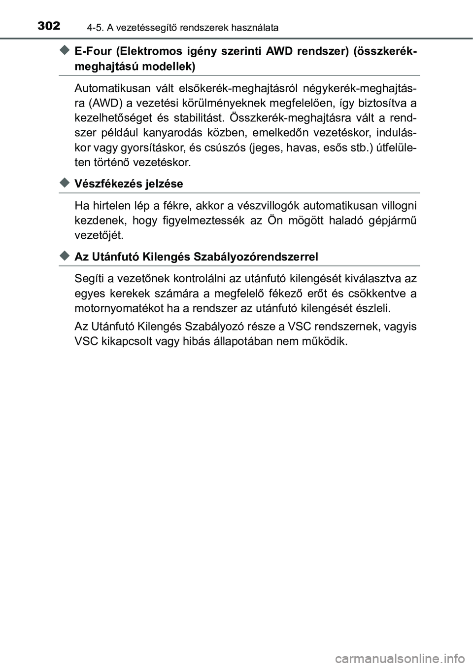 TOYOTA RAV4 HYBRID 2015  Kezelési útmutató (in Hungarian) 3024-5. A vezetéssegítő rendszerek használata
E-Four (Elektromos igény szerinti AWD rendszer) (összkerék-
meghajtású modellek)
Automatikusan vált elsőkerék-meghajtásról négykerék-me