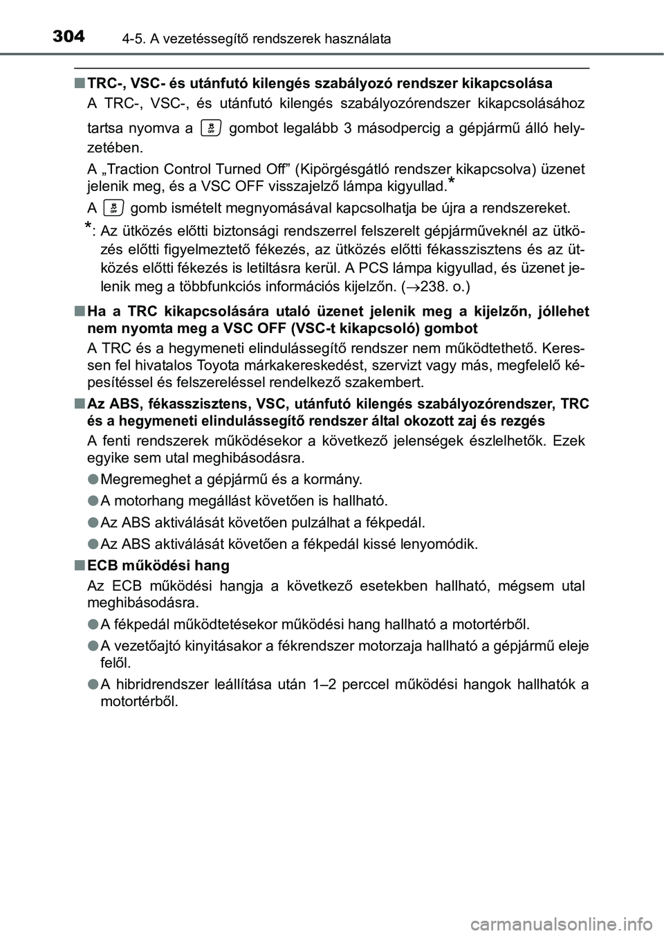 TOYOTA RAV4 HYBRID 2015  Kezelési útmutató (in Hungarian) 3044-5. A vezetéssegítő rendszerek használata
TRC-, VSC- és utánfutó kilengés szabályozó rendszer kikapcsolása
A TRC-, VSC-, és utánfutó kilengés szabályozórendszer kikapcsolásáh