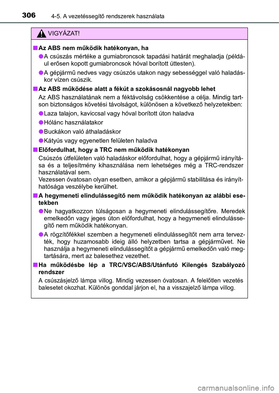 TOYOTA RAV4 HYBRID 2015  Kezelési útmutató (in Hungarian) 3064-5. A vezetéssegítő rendszerek használata
VIGYÁZAT!
Az ABS nem működik hatékonyan, ha
A csúszás mértéke a gumiabroncsok tapadási határát meghaladja (példá-
ul erősen kopott