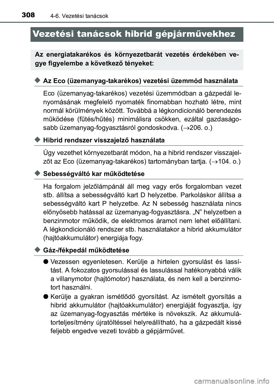 TOYOTA RAV4 HYBRID 2015  Kezelési útmutató (in Hungarian) 3084-6. Vezetési tanácsok
Vezetési tanácsok hibrid gépjárművekhez
Az Eco (üzemanyag-takarékos) vezetési üzemmód használata
Eco (üzemanyag-takarékos) vezetési üzemmódban a gázped