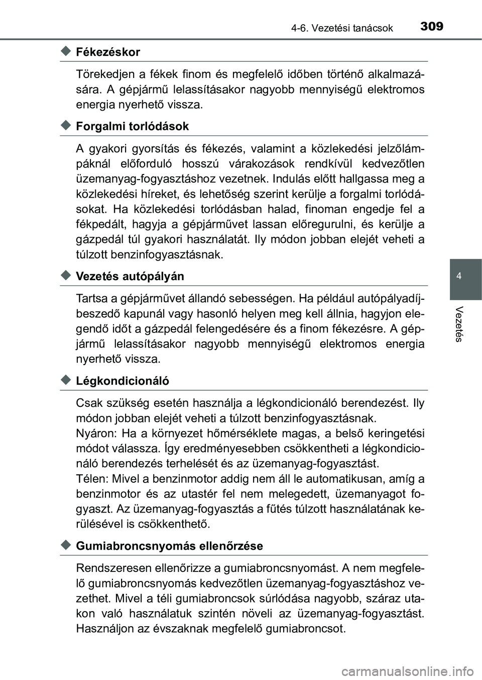 TOYOTA RAV4 HYBRID 2015  Kezelési útmutató (in Hungarian) 3094-6. Vezetési tanácsok
4
Vezetés
Fékezéskor
Törekedjen a fékek finom és megfelelő időben történő alkalmazá-
sára. A gépjármű lelassításakor nagyobb mennyiségű elektromos
en