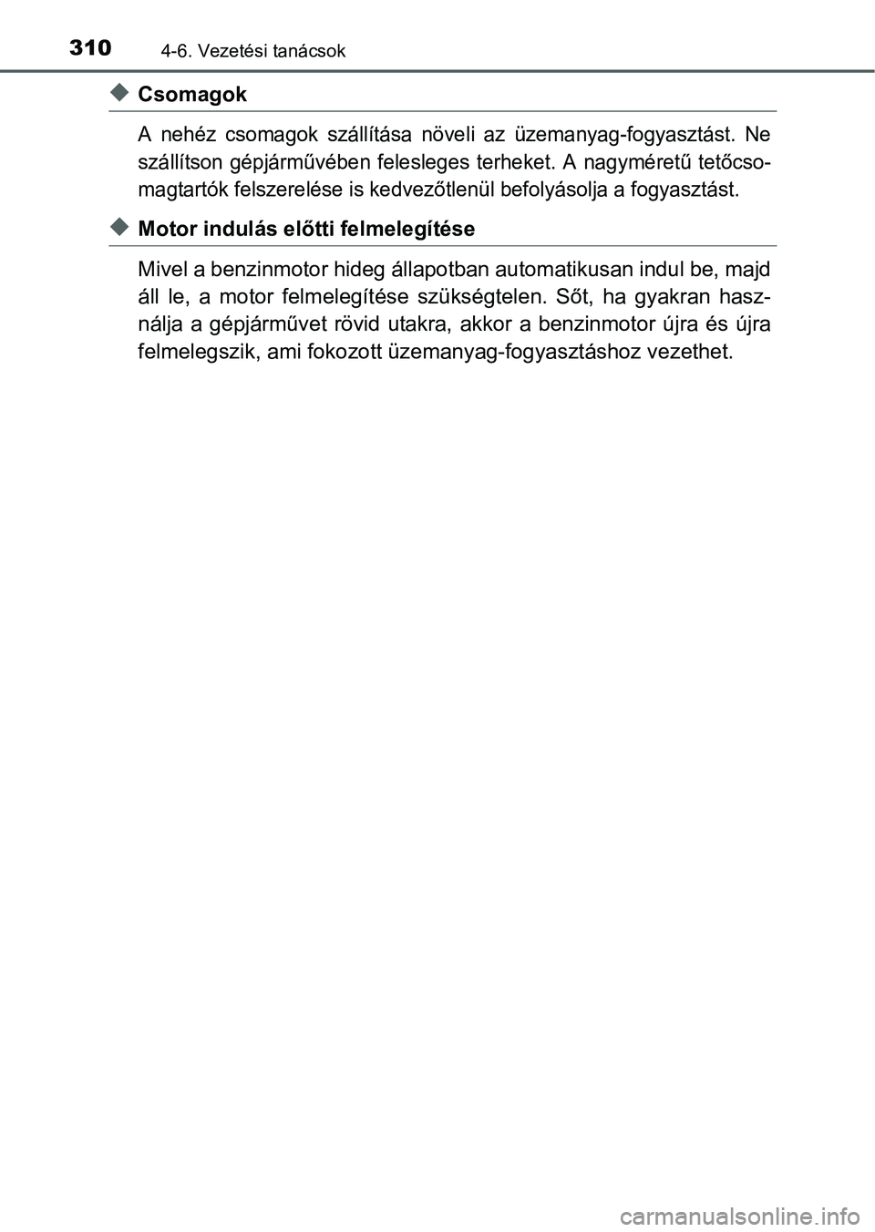 TOYOTA RAV4 HYBRID 2015  Kezelési útmutató (in Hungarian) 3104-6. Vezetési tanácsok
Csomagok
A nehéz csomagok szállítása növeli az üzemanyag-fogyasztást. Ne
szállítson gépjárművében felesleges terheket. A nagyméretű tetőcso-
magtartók f