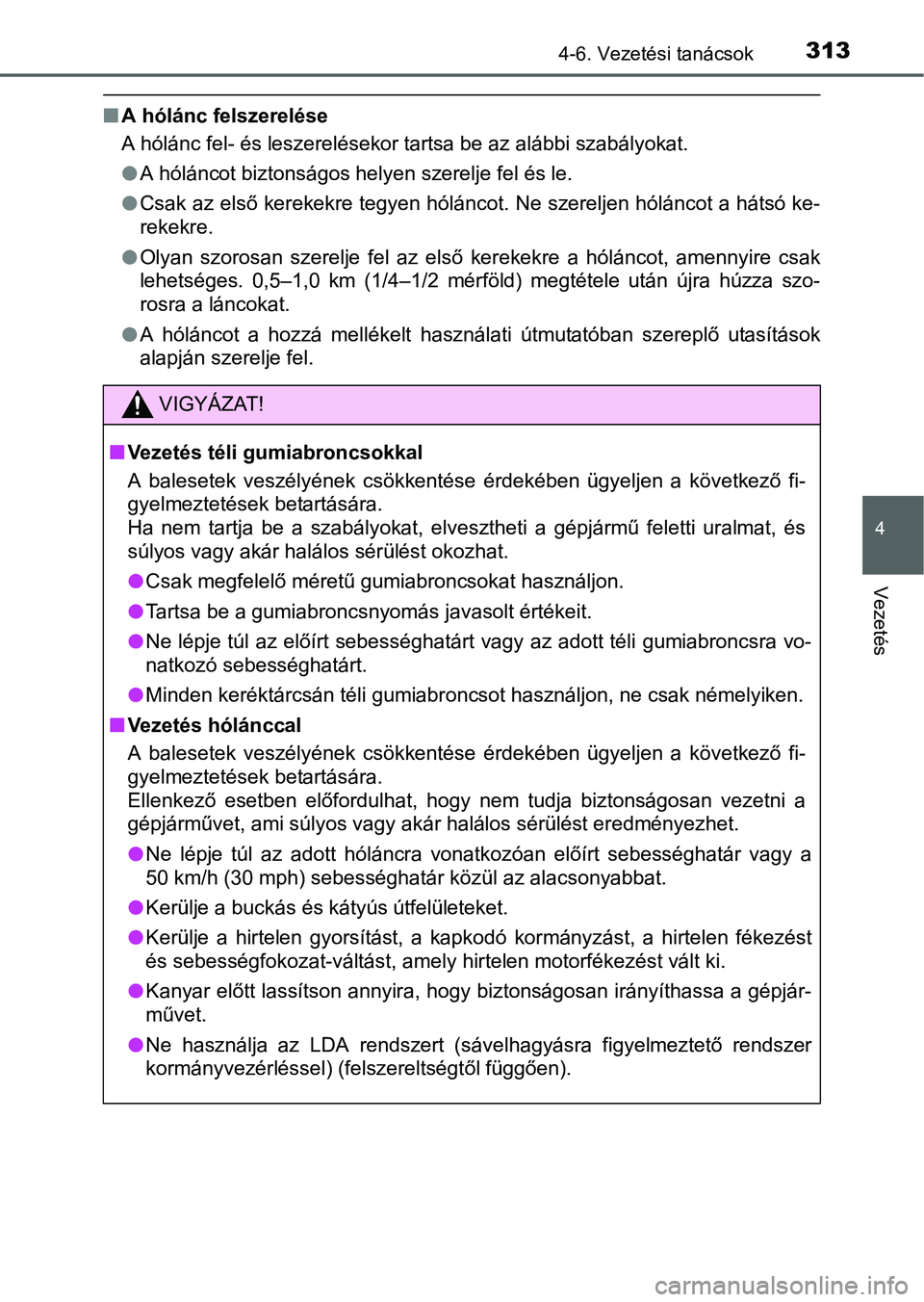TOYOTA RAV4 HYBRID 2015 Kezelési útmutató (in Hungarian) 3134-6. Vezetési tanácsok
4
Vezetés
A hólánc felszerelése
A hólánc fel- és leszerelésekor tartsa be az alábbi szabályokat.
A hóláncot biztonságos helyen szerelje fel és le.
Cs TOYOTA RAV4 HYBRID 2015 Kezelési útmutató (in Hungarian) 3134-6. Vezetési tanácsok
4
Vezetés
A hólánc felszerelése
A hólánc fel- és leszerelésekor tartsa be az alábbi szabályokat.
A hóláncot biztonságos helyen szerelje fel és le.
Cs