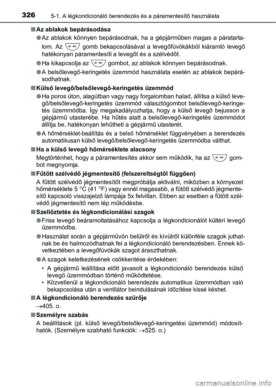 TOYOTA RAV4 HYBRID 2015 Kezelési útmutató (in Hungarian) 3265-1. A légkondicionáló berendezés és a páramentesítő használata
Az ablakok bepárásodása
Az ablakok könnyen bepárásodnak, ha a gépjárműben magas a páratarta-
lom. Az gomb TOYOTA RAV4 HYBRID 2015 Kezelési útmutató (in Hungarian) 3265-1. A légkondicionáló berendezés és a páramentesítő használata
Az ablakok bepárásodása
Az ablakok könnyen bepárásodnak, ha a gépjárműben magas a páratarta-
lom. Az gomb