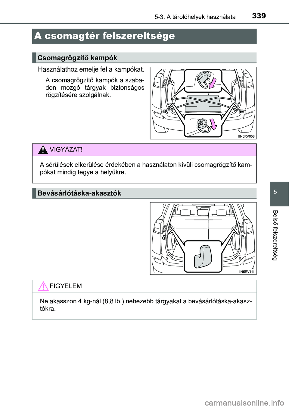 TOYOTA RAV4 HYBRID 2015  Kezelési útmutató (in Hungarian) 3395-3. A tárolóhelyek használata
5
Belső felszereltség
A csomagtér felszereltsége
Használathoz emelje fel a kampókat.
A csomagrögzítő kampók a szaba-
don mozgó tárgyak biztonságos
rö