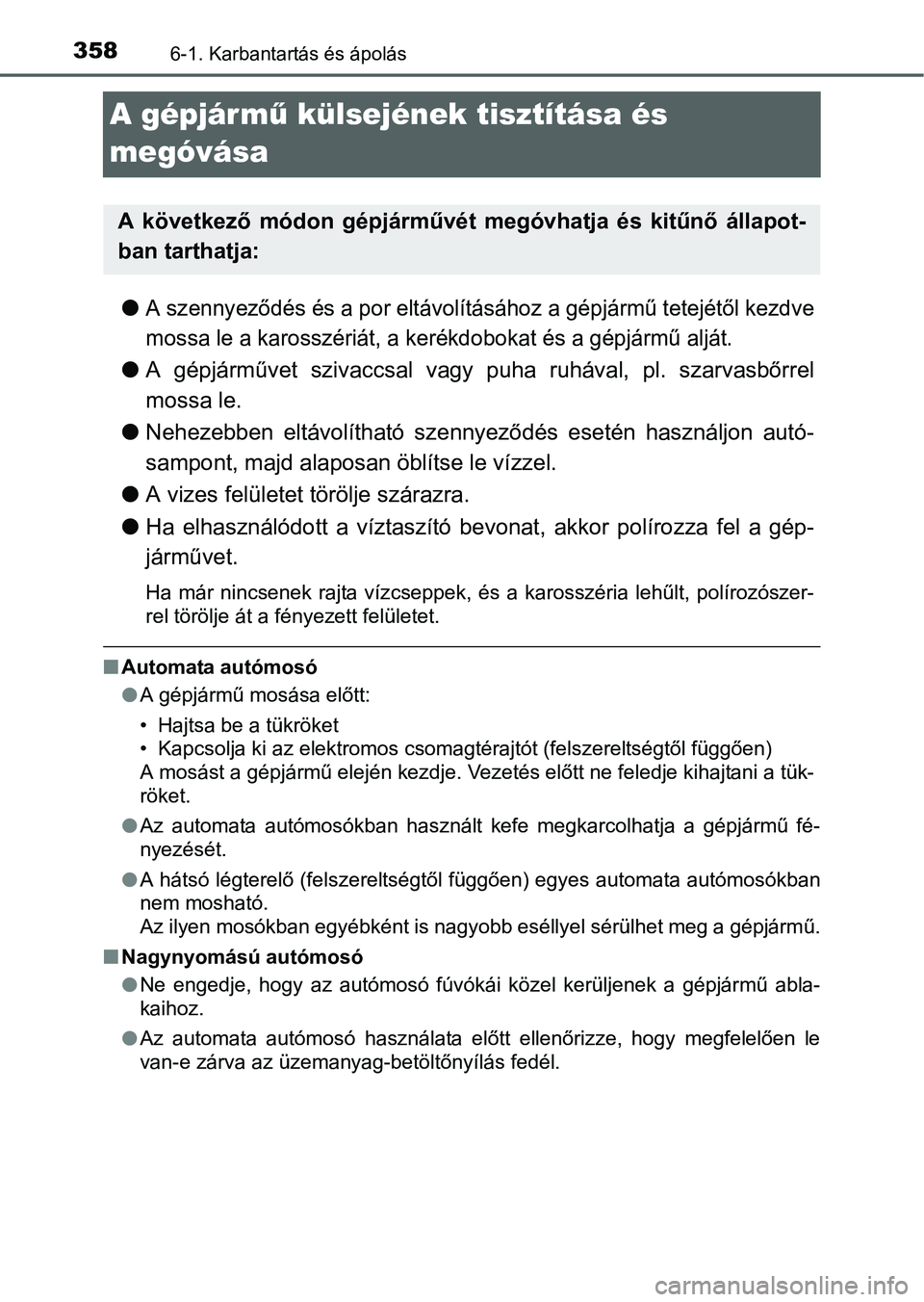 TOYOTA RAV4 HYBRID 2015 Kezelési útmutató (in Hungarian) 3586-1. Karbantartás és ápolás
A gépjár mű külsejének tisztítása és
megóvása
A szennyeződés és a por eltávolításához a gépjármű tetejétől kezdve
mossa le a karosszériát TOYOTA RAV4 HYBRID 2015 Kezelési útmutató (in Hungarian) 3586-1. Karbantartás és ápolás
A gépjár mű külsejének tisztítása és
megóvása
A szennyeződés és a por eltávolításához a gépjármű tetejétől kezdve
mossa le a karosszériát