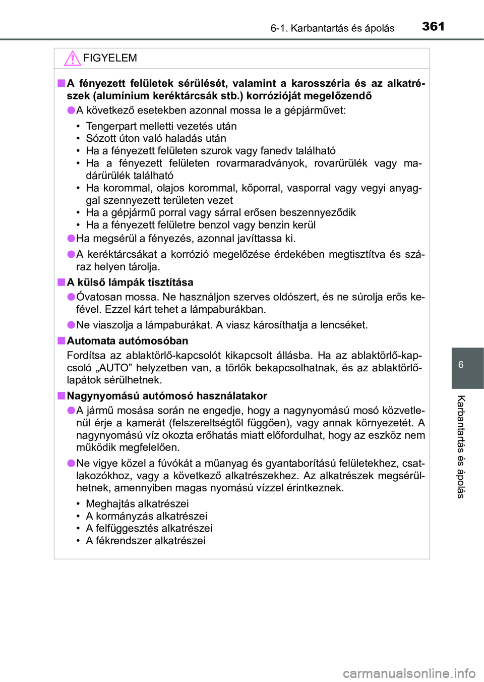 TOYOTA RAV4 HYBRID 2015 Kezelési útmutató (in Hungarian) 3616-1. Karbantartás és ápolás
6
Karbantartás és ápolás
FIGYELEM
A fényezett felületek sérülését, valamint a karosszéria és az alkatré-
szek (alumínium keréktárcsák stb.) korr TOYOTA RAV4 HYBRID 2015 Kezelési útmutató (in Hungarian) 3616-1. Karbantartás és ápolás
6
Karbantartás és ápolás
FIGYELEM
A fényezett felületek sérülését, valamint a karosszéria és az alkatré-
szek (alumínium keréktárcsák stb.) korr