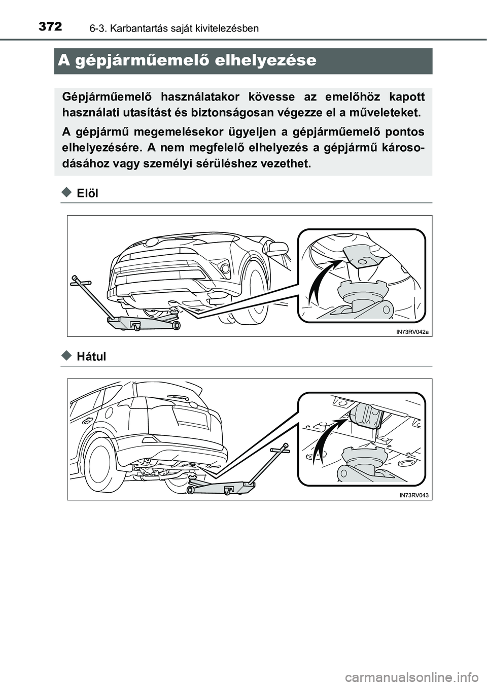 TOYOTA RAV4 HYBRID 2015  Kezelési útmutató (in Hungarian) 3726-3. Karbantartás saját kivitelezésben
A gépjárműemelő elhelyezése
Elöl
Hátul
Gépjárműemelő használatakor kövesse az emelőhöz kapott
használati utasítást és biztonságos
