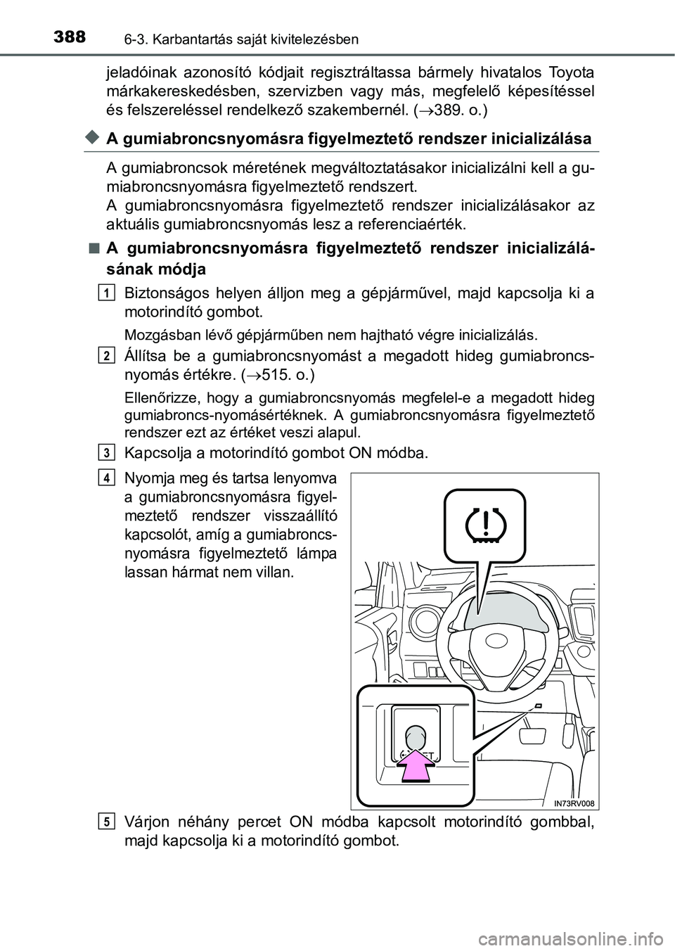 TOYOTA RAV4 HYBRID 2015  Kezelési útmutató (in Hungarian) 3886-3. Karbantartás saját kivitelezésben
jeladóinak azonosító kódjait regisztráltassa bármely hivatalos Toyota
márkakereskedésben, szervizben vagy más, megfelelő képesítéssel
és fels