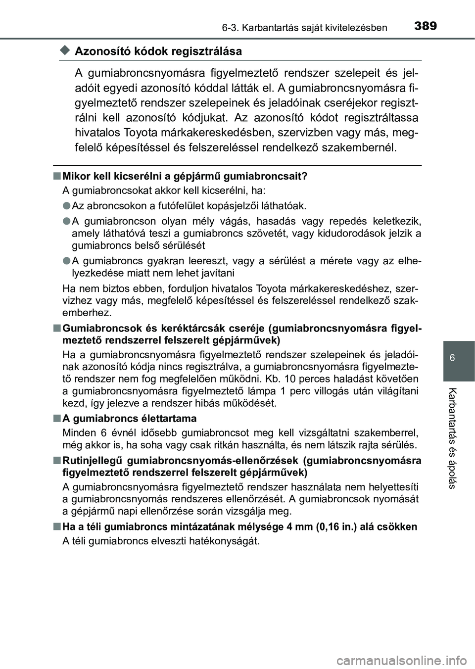 TOYOTA RAV4 HYBRID 2015  Kezelési útmutató (in Hungarian) 3896-3. Karbantartás saját kivitelezésben
6
Karbantartás és ápolás
Azonosító kódok regisztrálása
A gumiabroncsnyomásra figyelmeztető rendszer szelepeit és jel-
adóit egyedi azonosí