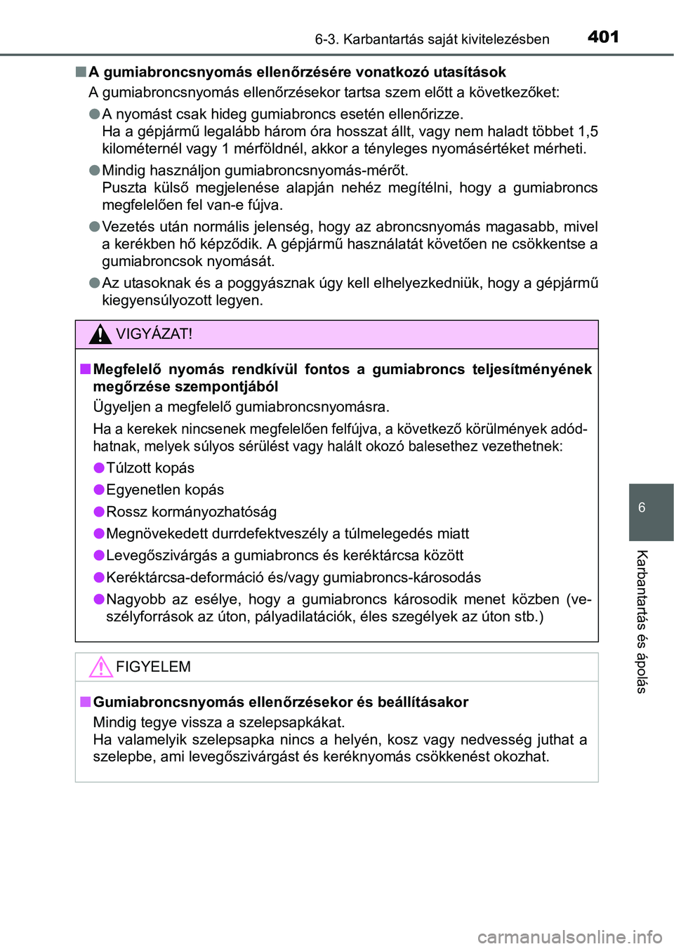 TOYOTA RAV4 HYBRID 2015  Kezelési útmutató (in Hungarian) 4016-3. Karbantartás saját kivitelezésben
6
Karbantartás és ápolás
A gumiabroncsnyomás ellenőrzésére vonatkozó utasítások
A gumiabroncsnyomás ellenőrzésekor tartsa szem előtt a k