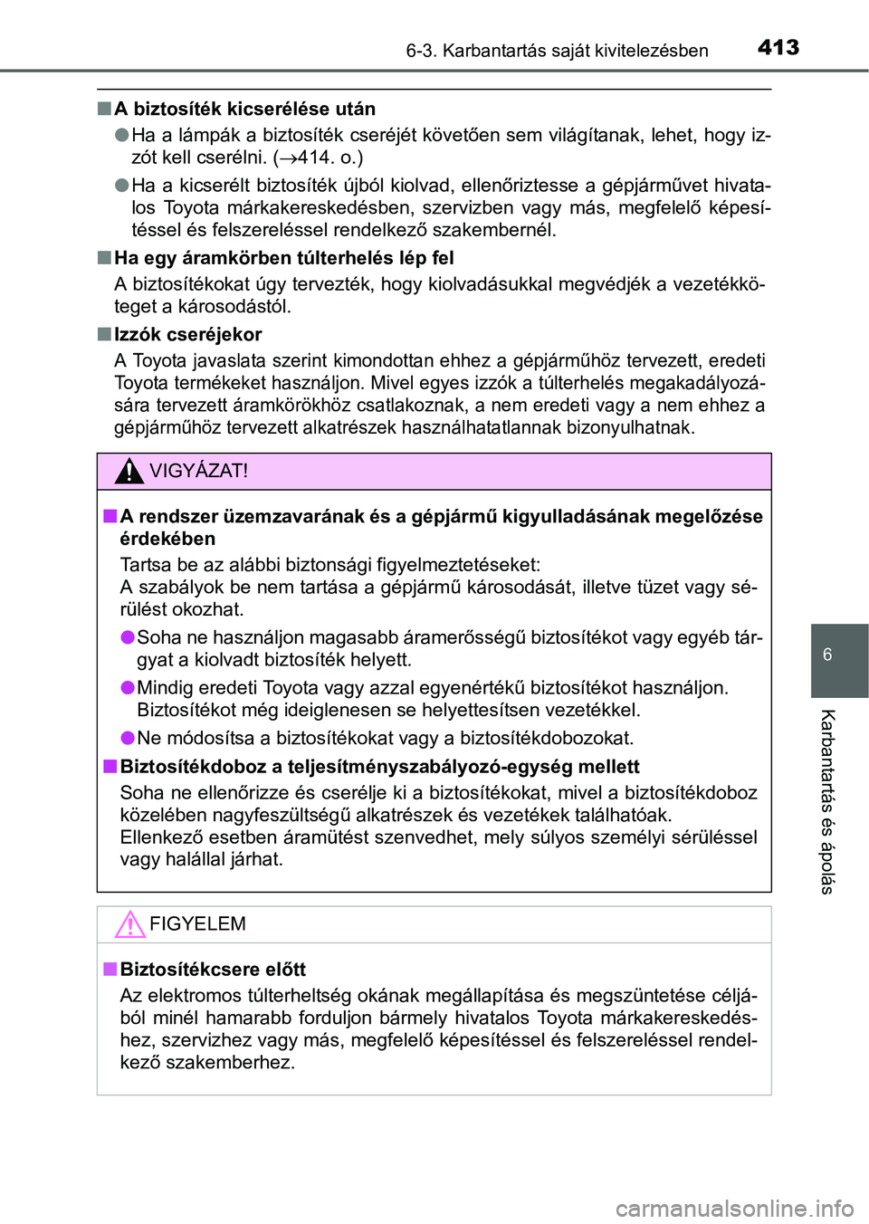 TOYOTA RAV4 HYBRID 2015  Kezelési útmutató (in Hungarian) 4136-3. Karbantartás saját kivitelezésben
6
Karbantartás és ápolás
A biztosíték kicserélése után
Ha a lámpák a biztosíték cseréjét követően sem világítanak, lehet, hogy iz-